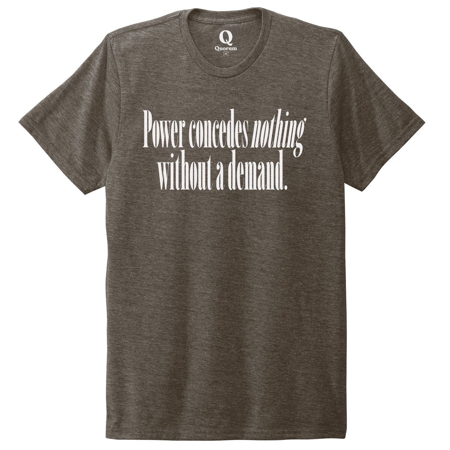 "Power concedes nothing without a demand." Quorum Unisex Tri-Blend Tee editorial print in Earthy Brown