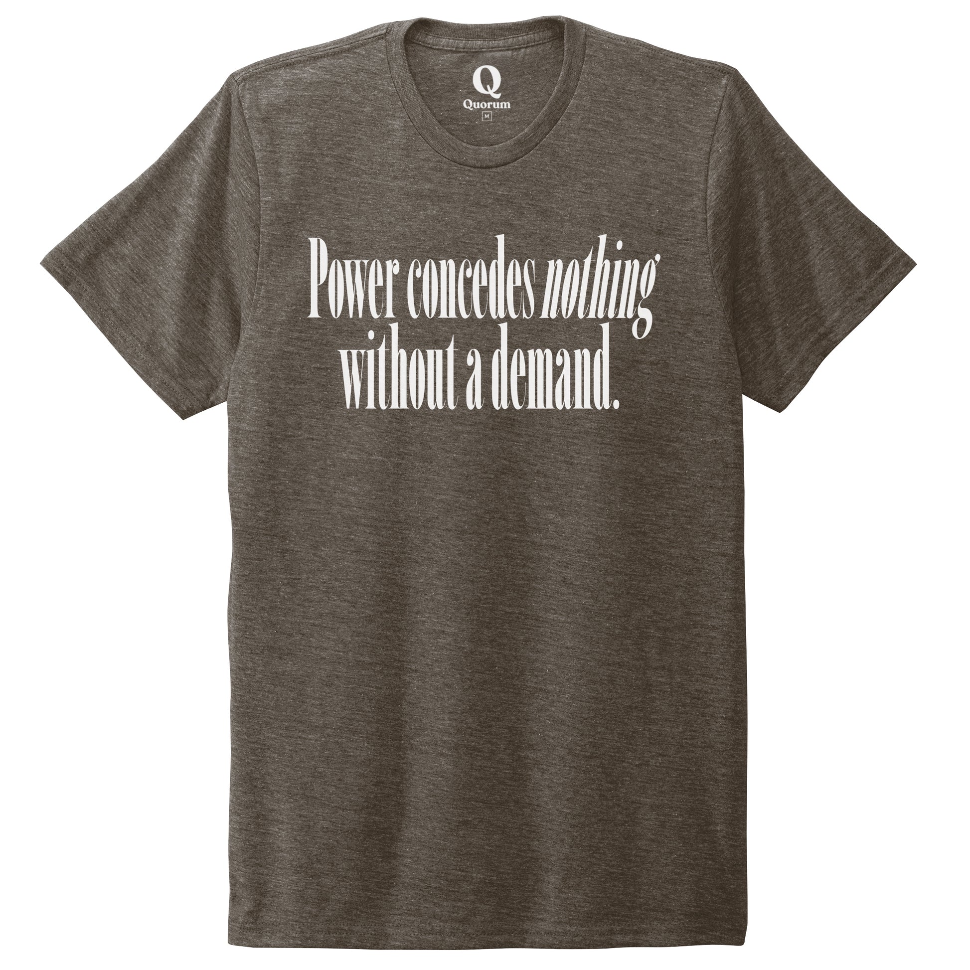 "Power concedes nothing without a demand." Quorum Unisex Tri-Blend Tee editorial print in Earthy Brown