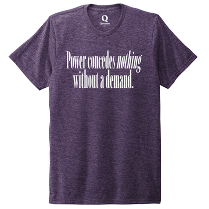"Power concedes nothing without a demand." Quorum Unisex Tri-Blend Tee editorial print in Huckleberry