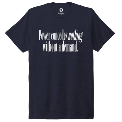 "Power concedes nothing without a demand." Quorum Unisex Tri-Blend Tee editorial print in Night Sky Navy