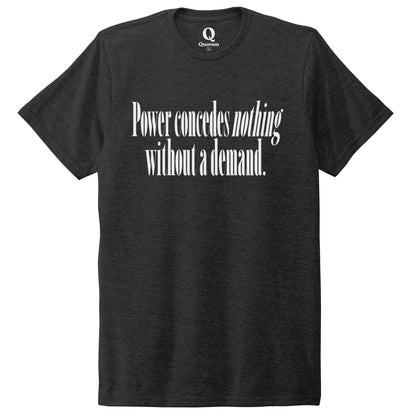 "Power concedes nothing without a demand." Quorum Unisex Tri-Blend Tee editorial print in Space Black