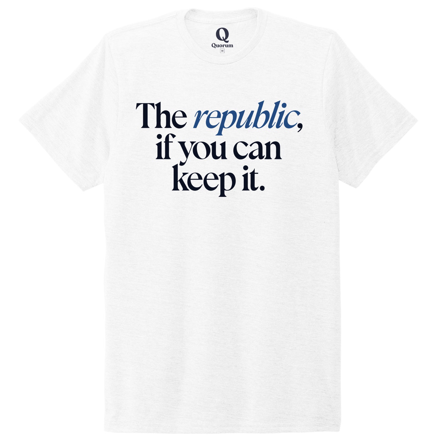 "The republic, if you can keep it." Quorum Unisex Tri-Blend Tee front print in Bright White