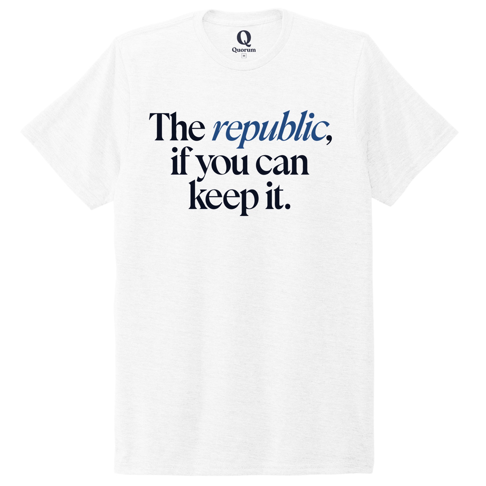 "The republic, if you can keep it." Quorum Unisex Tri-Blend Tee front print in Bright White