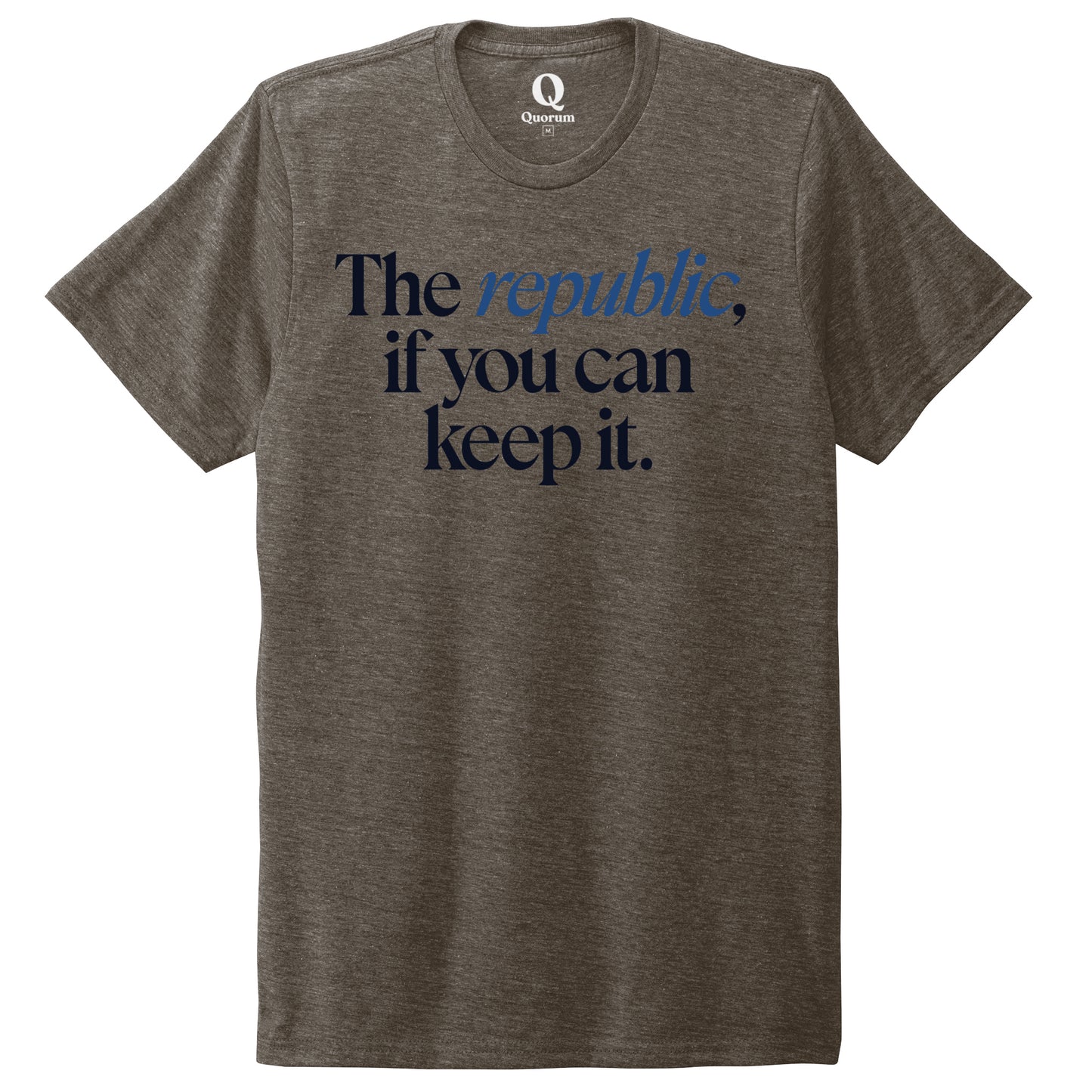 "The republic, if you can keep it." Quorum Unisex Tri-Blend Tee front print in Earthy Brown