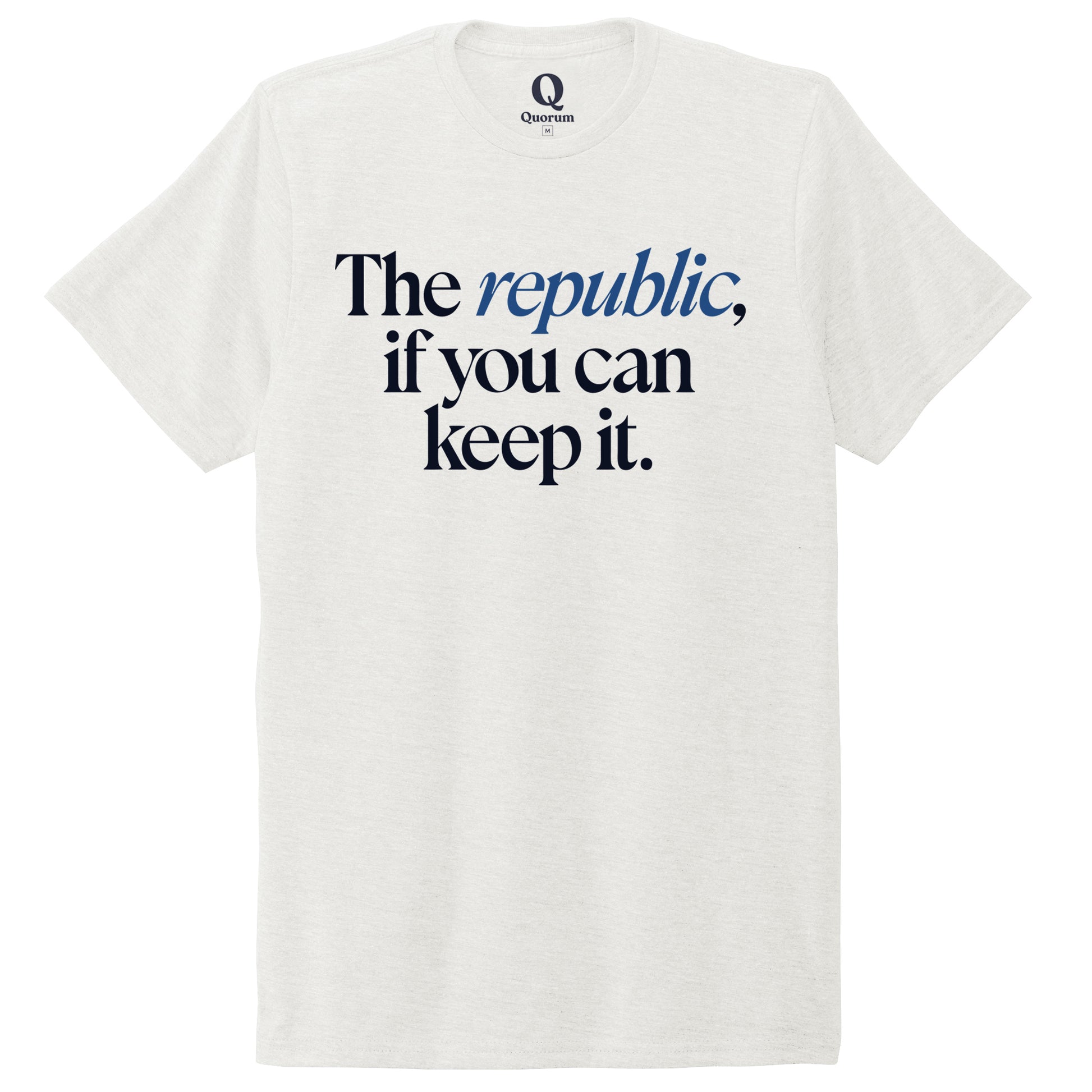 "The republic, if you can keep it." Quorum Unisex Tri-Blend Tee front print in Fairly White