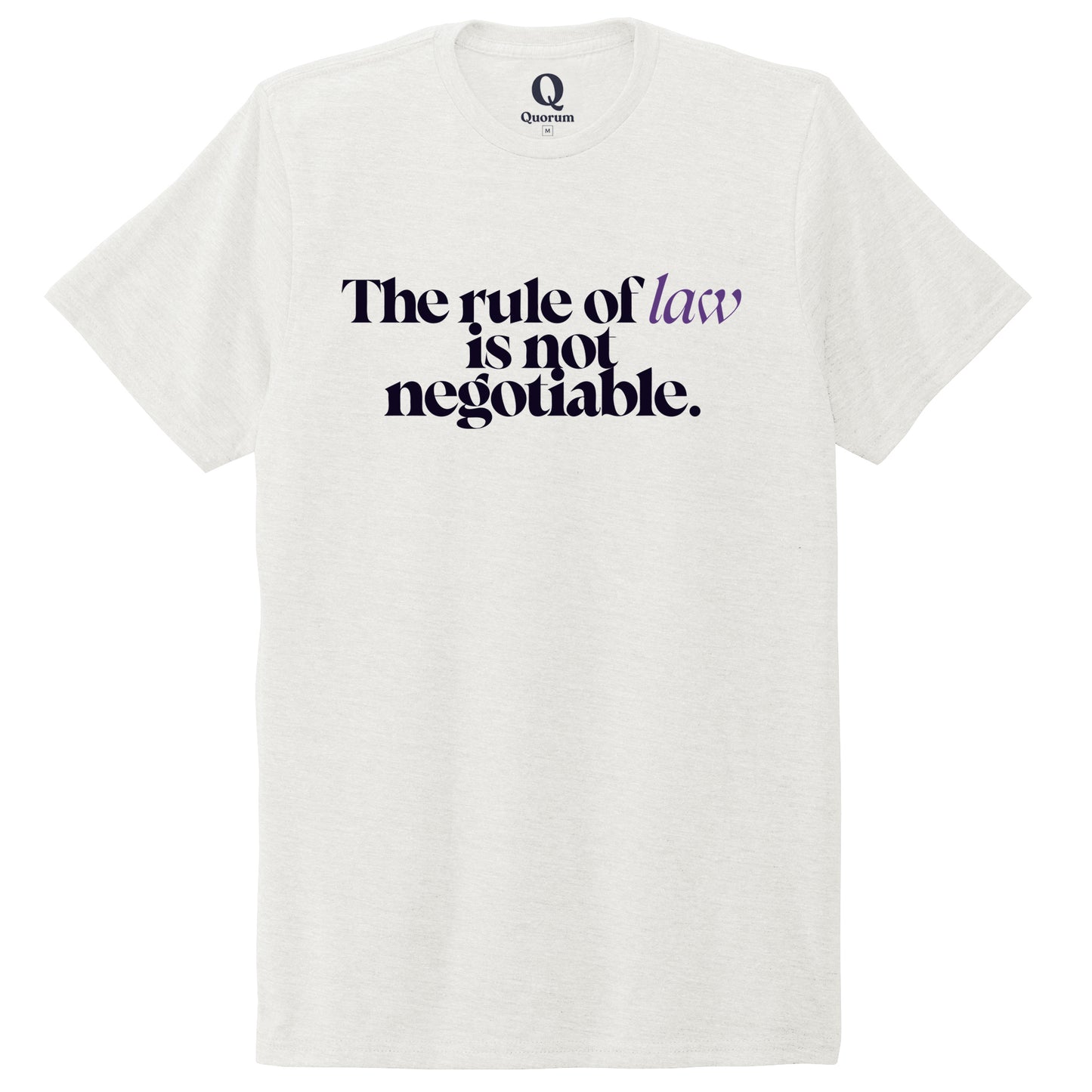 "The rule of law is not negotiable." Quorum Unisex Tri-Blend Tee front print in Fairly White