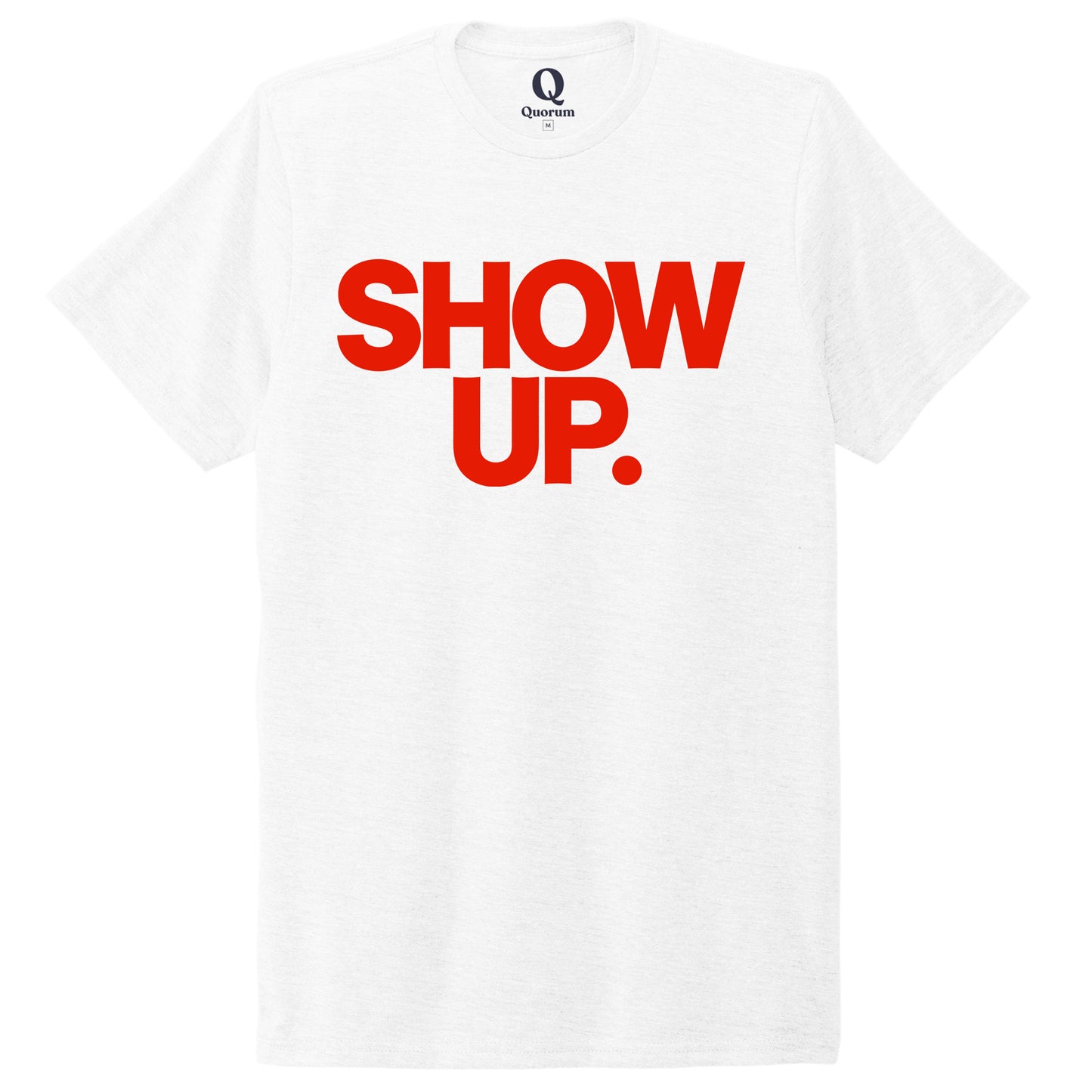 "Show up. Stand up. Suit up." Quorum Unisex Tri-Blend Tee front print in Bright White