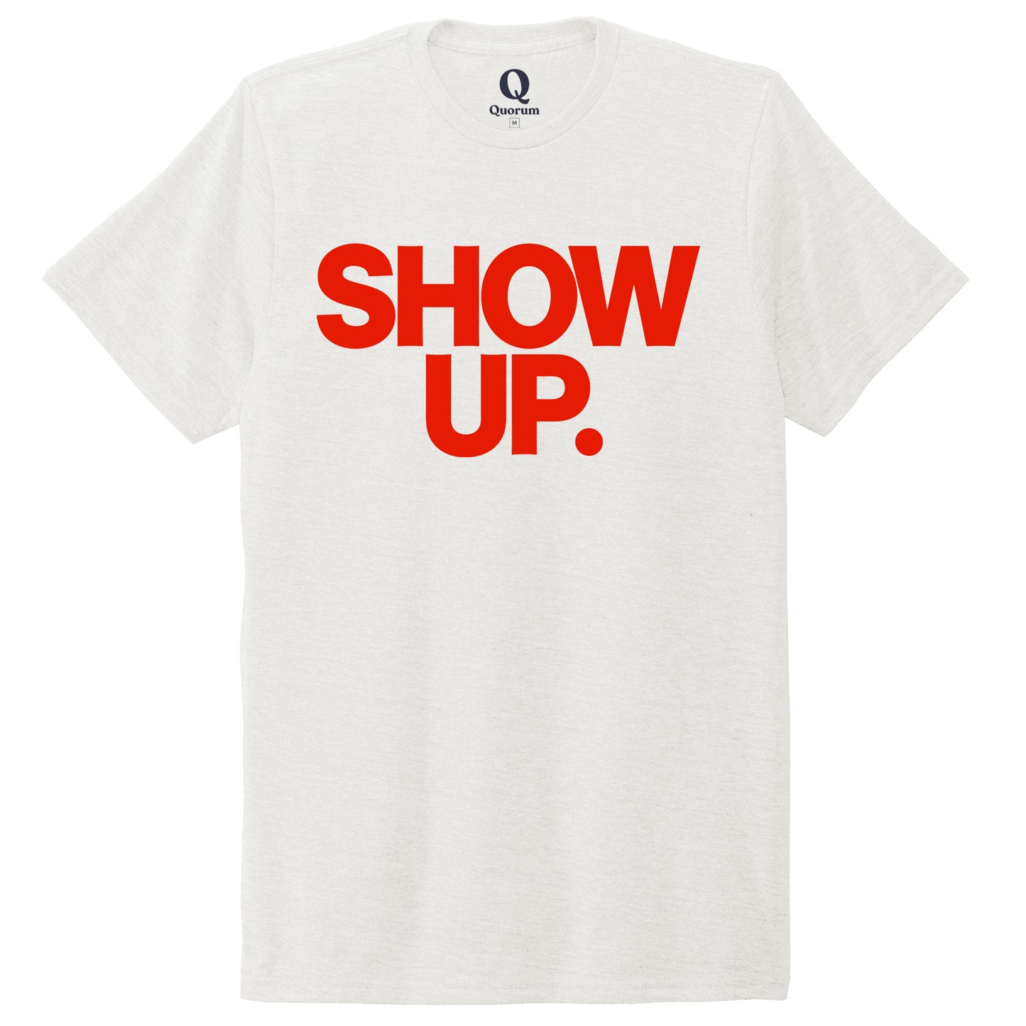 "Show up. Stand up. Suit up." Quorum Unisex Tri-Blend Tee front print in Fairly White
