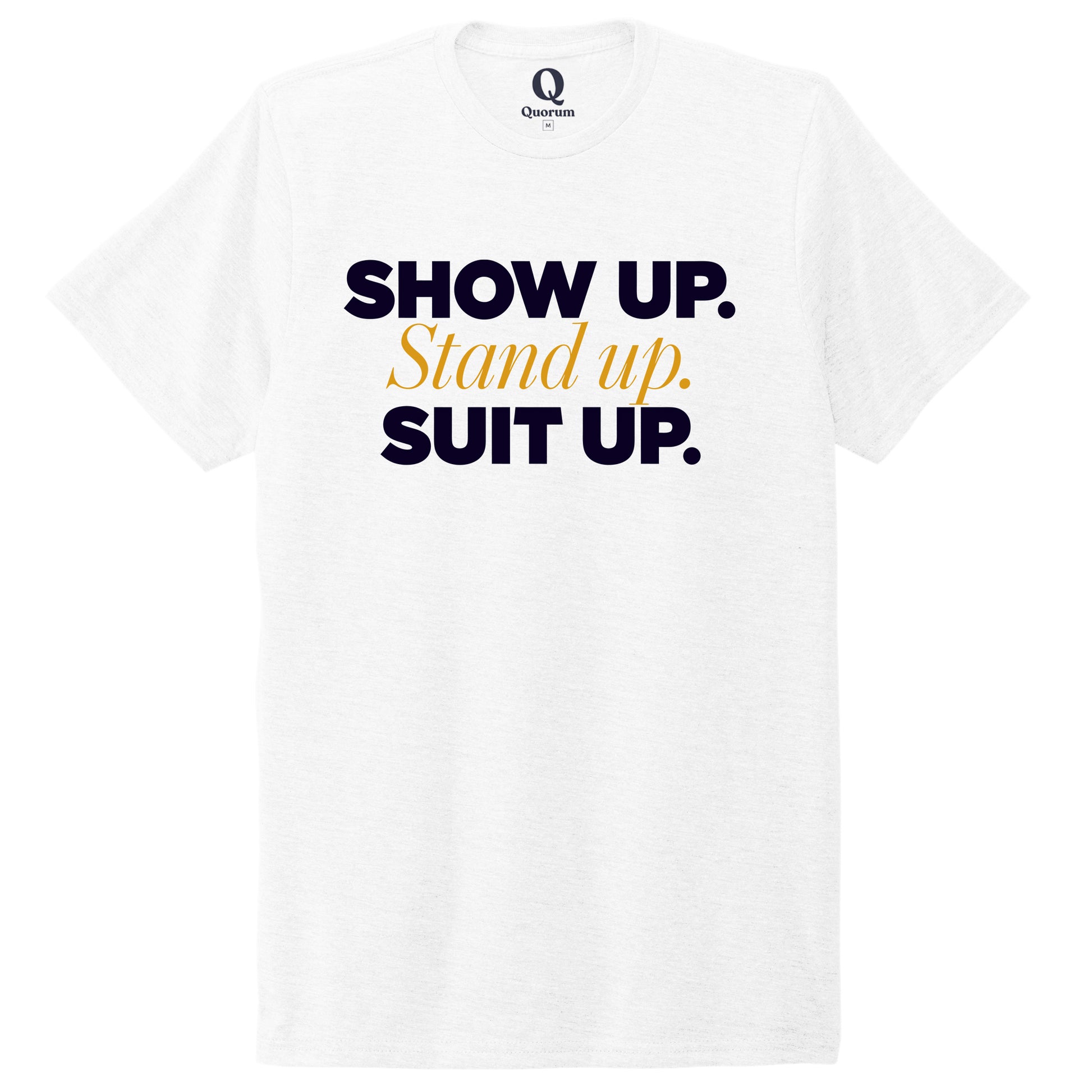 "Show Up." Quorum Unisex Tri-Blend Tee front print in Bright White