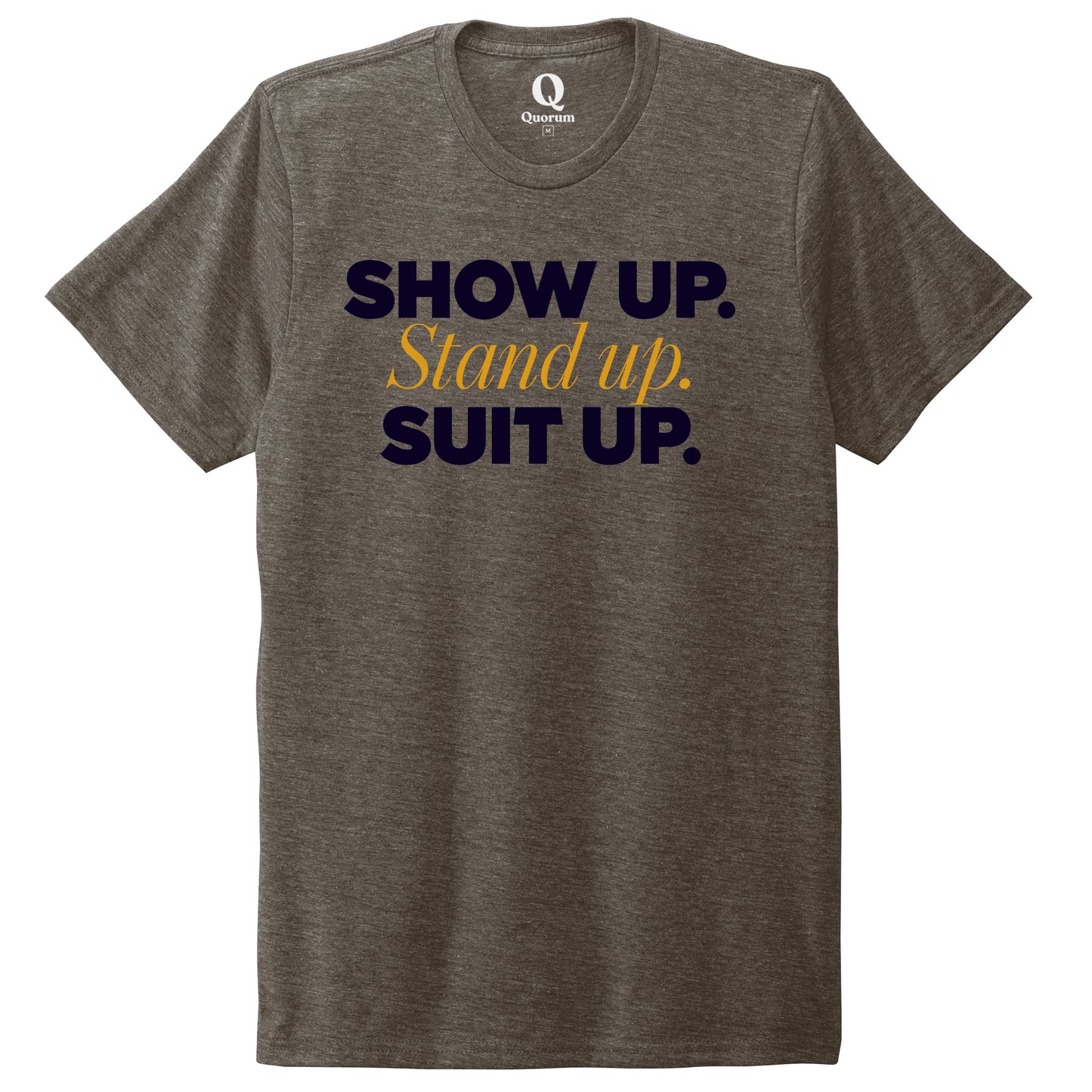 "Show Up." Quorum Unisex Tri-Blend Tee front print in Earthy Brown
