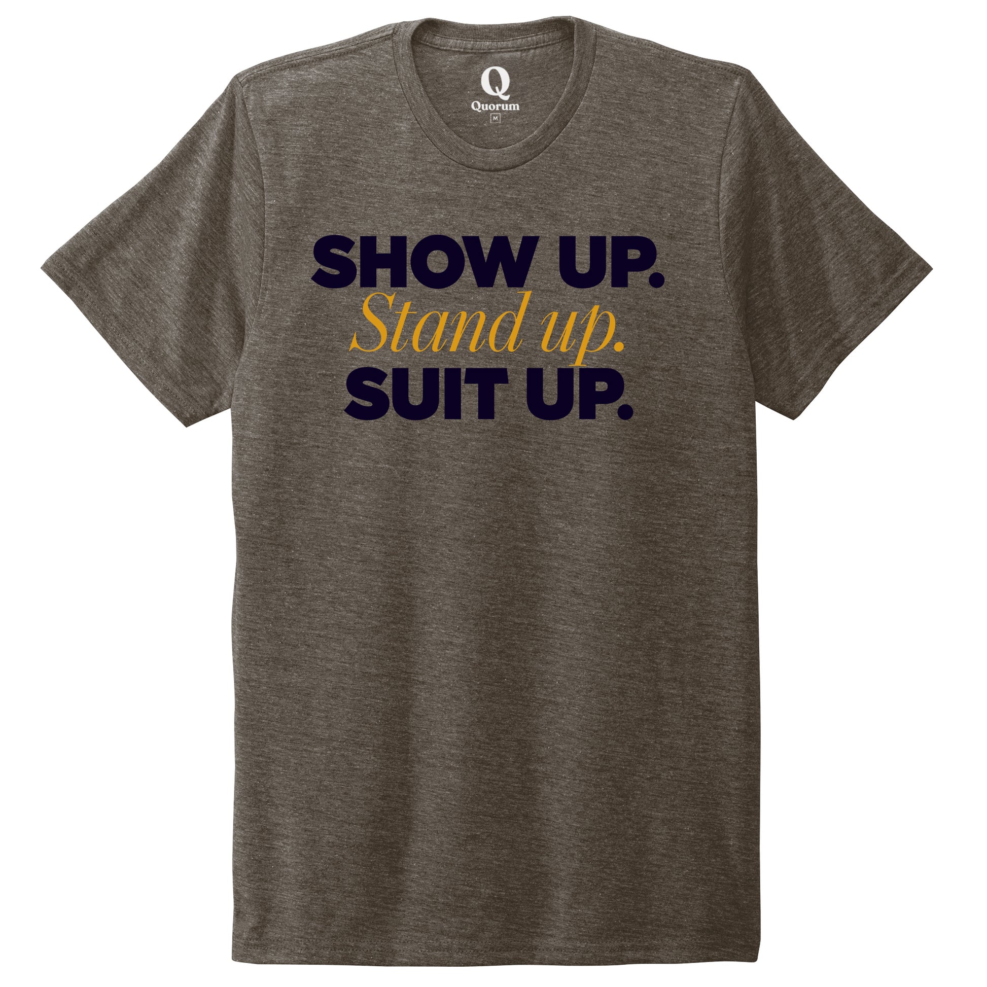 "Show Up." Quorum Unisex Tri-Blend Tee front print in Earthy Brown