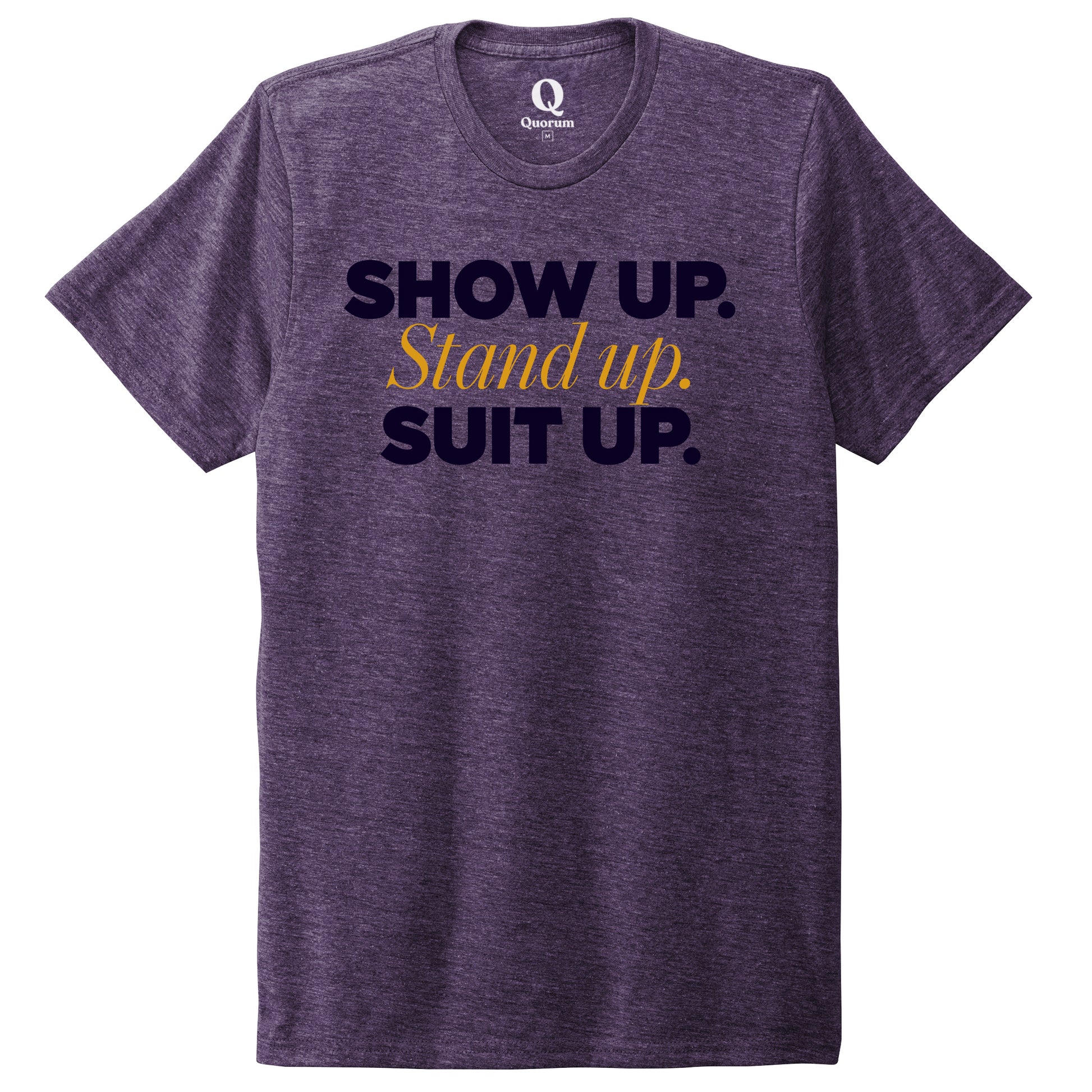 "Show Up." Quorum Unisex Tri-Blend Tee front print in Huckleberry
