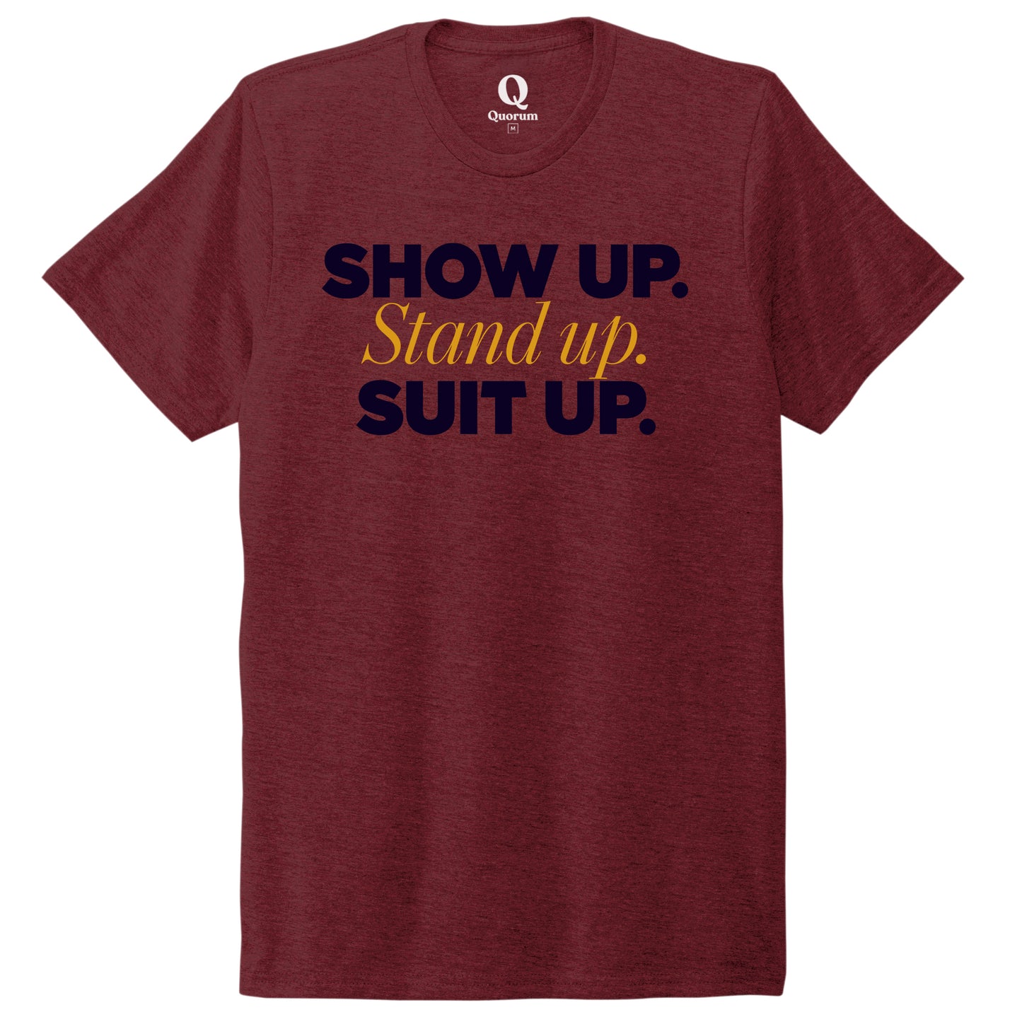 "Show Up." Quorum Unisex Tri-Blend Tee front print in Vino Red