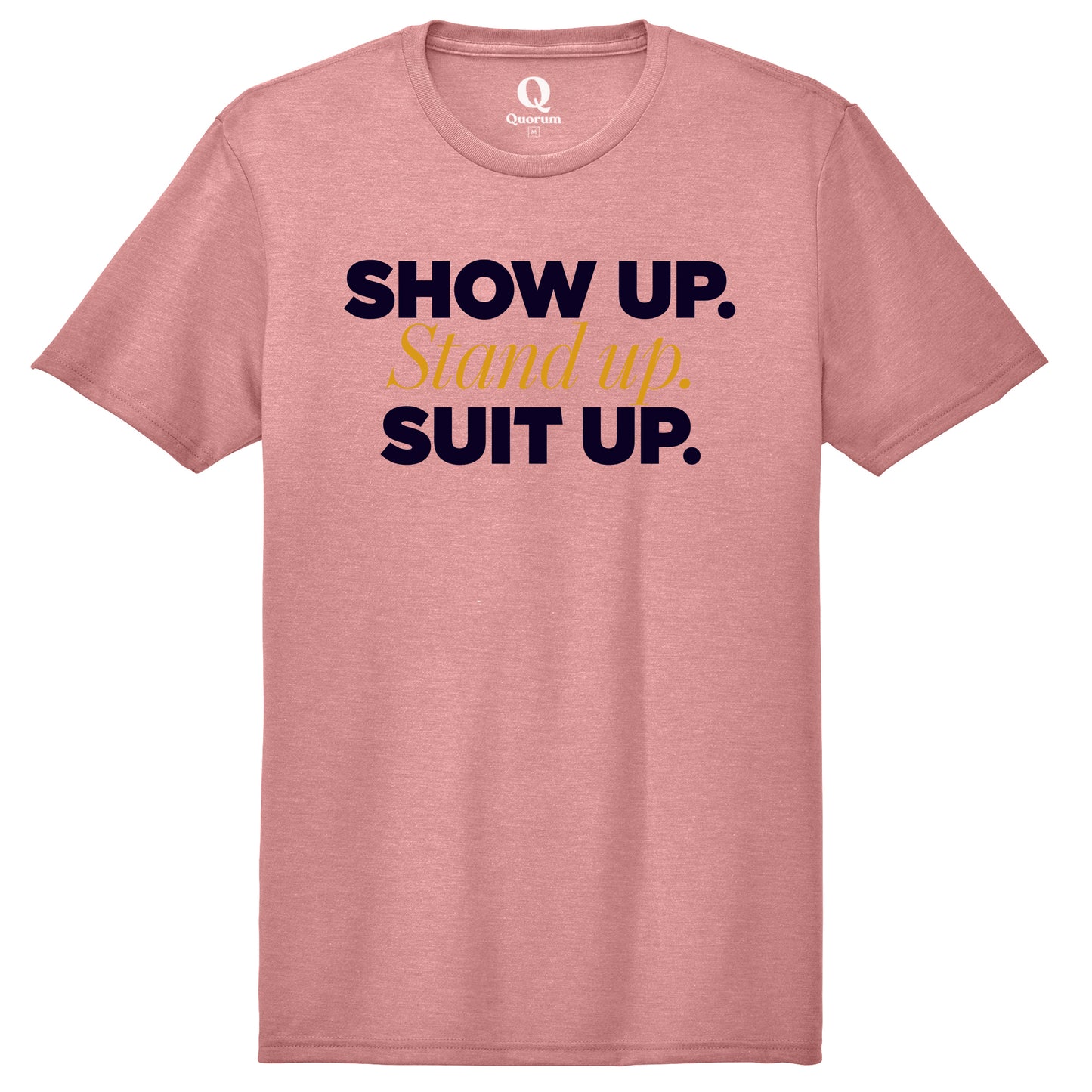 "Show Up." Quorum Unisex Tri-Blend Tee front print in Vintage Rose