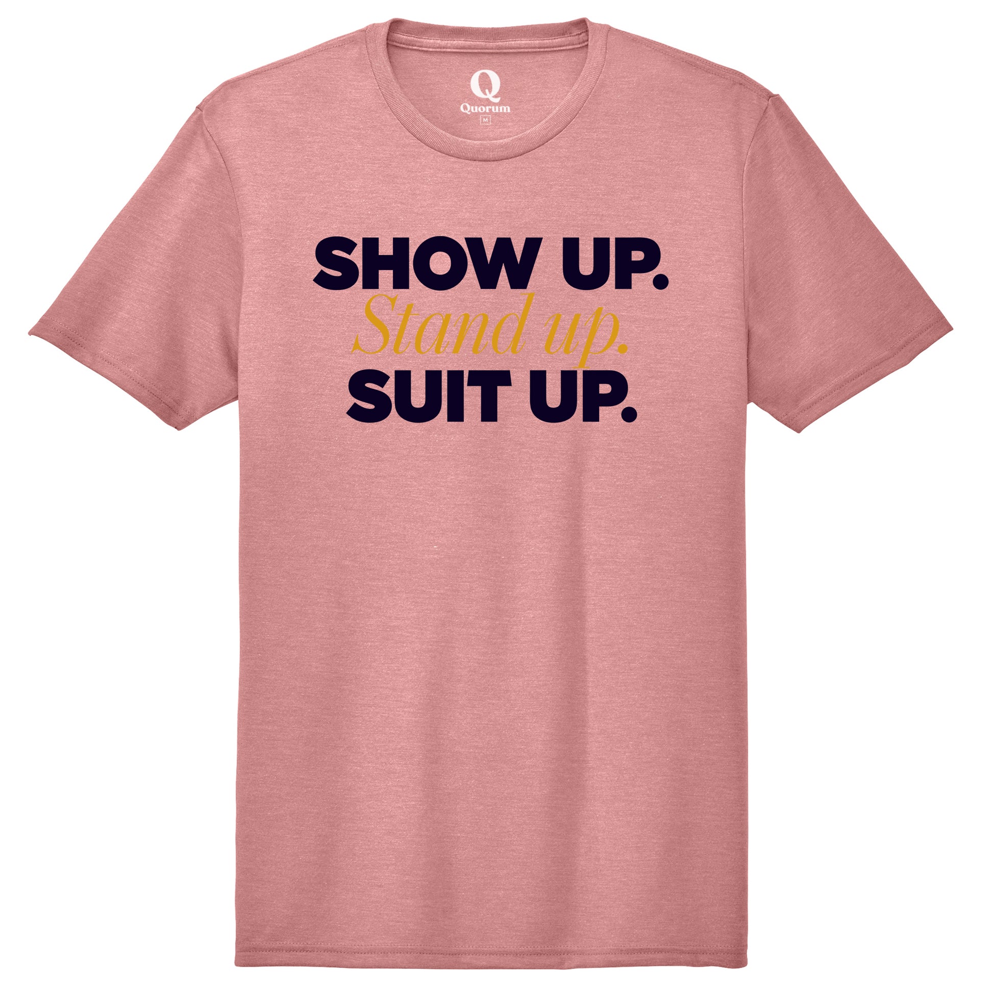 "Show Up." Quorum Unisex Tri-Blend Tee front print in Vintage Rose