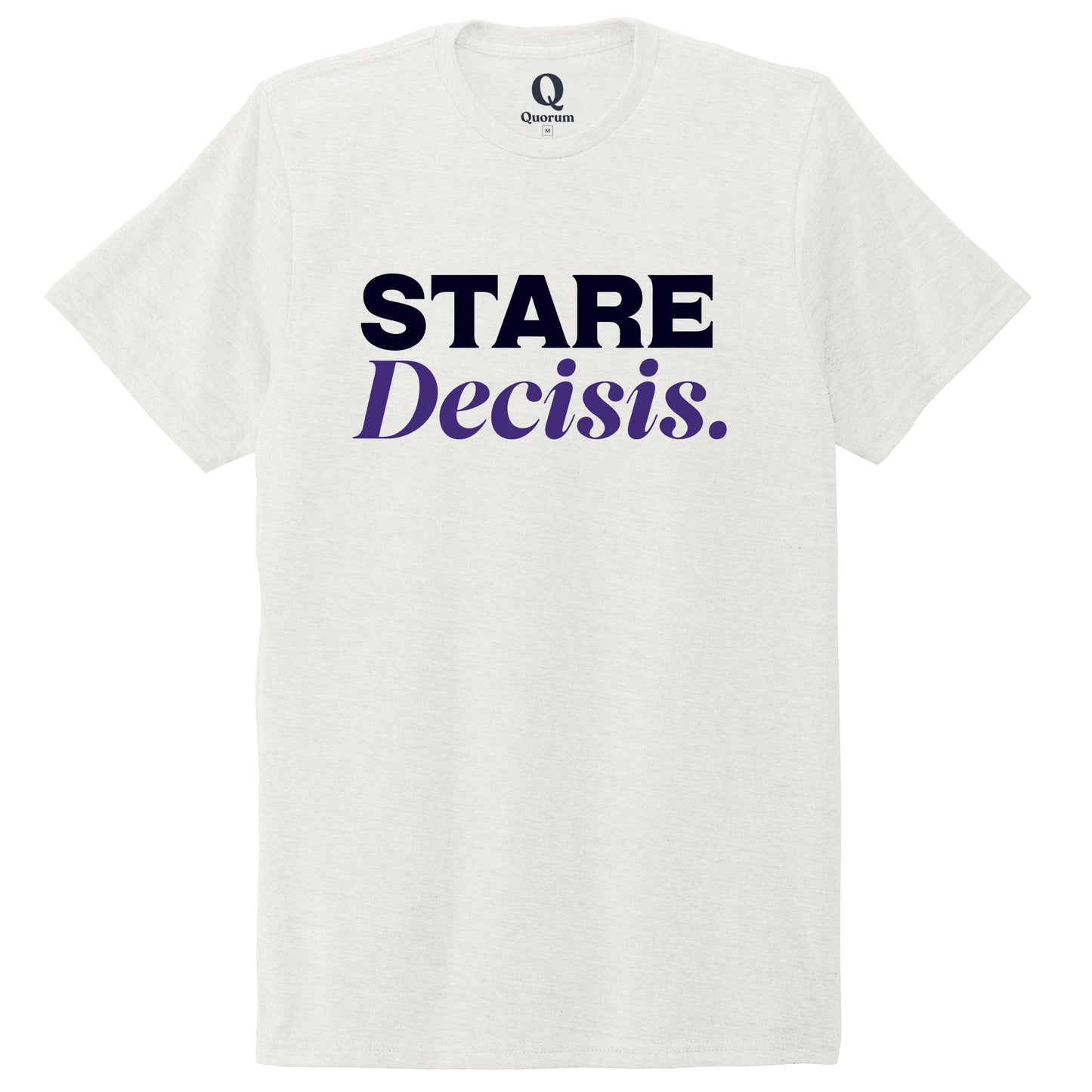 "Stare Decisis." Quorum Unisex Tri-Blend Tee front print in Fairly White
