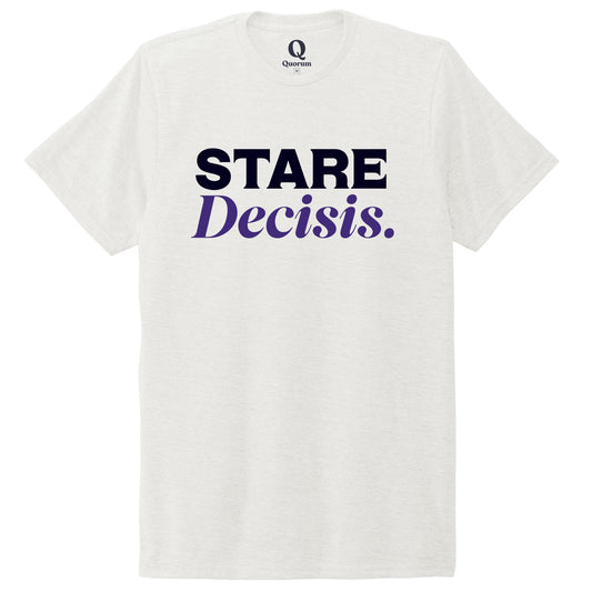 "Stare Decisis." Quorum Unisex Tri-Blend Tee front print in Fairly White