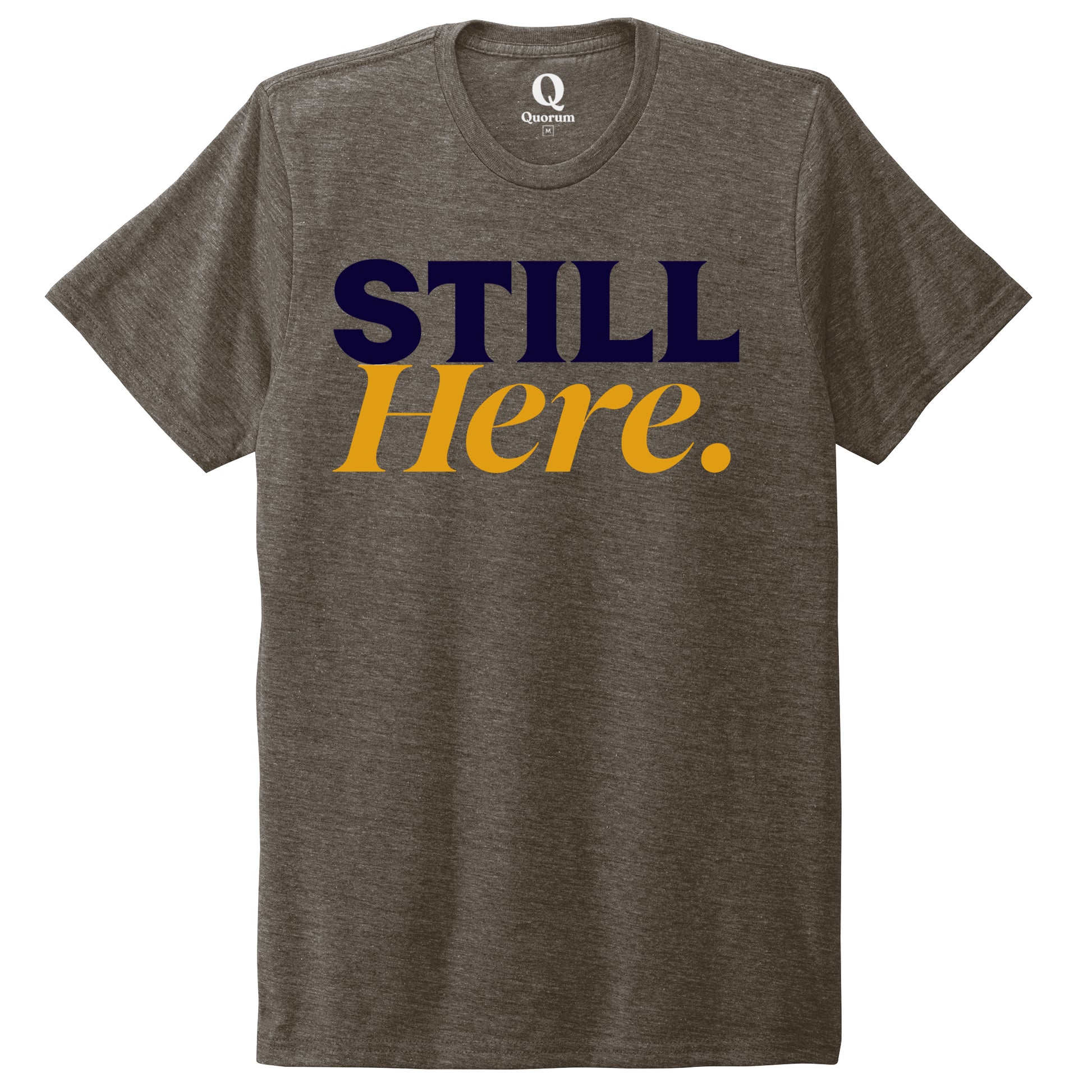 "Still Here." Quorum Unisex Tri-Blend Tee front print in Earthy Brown