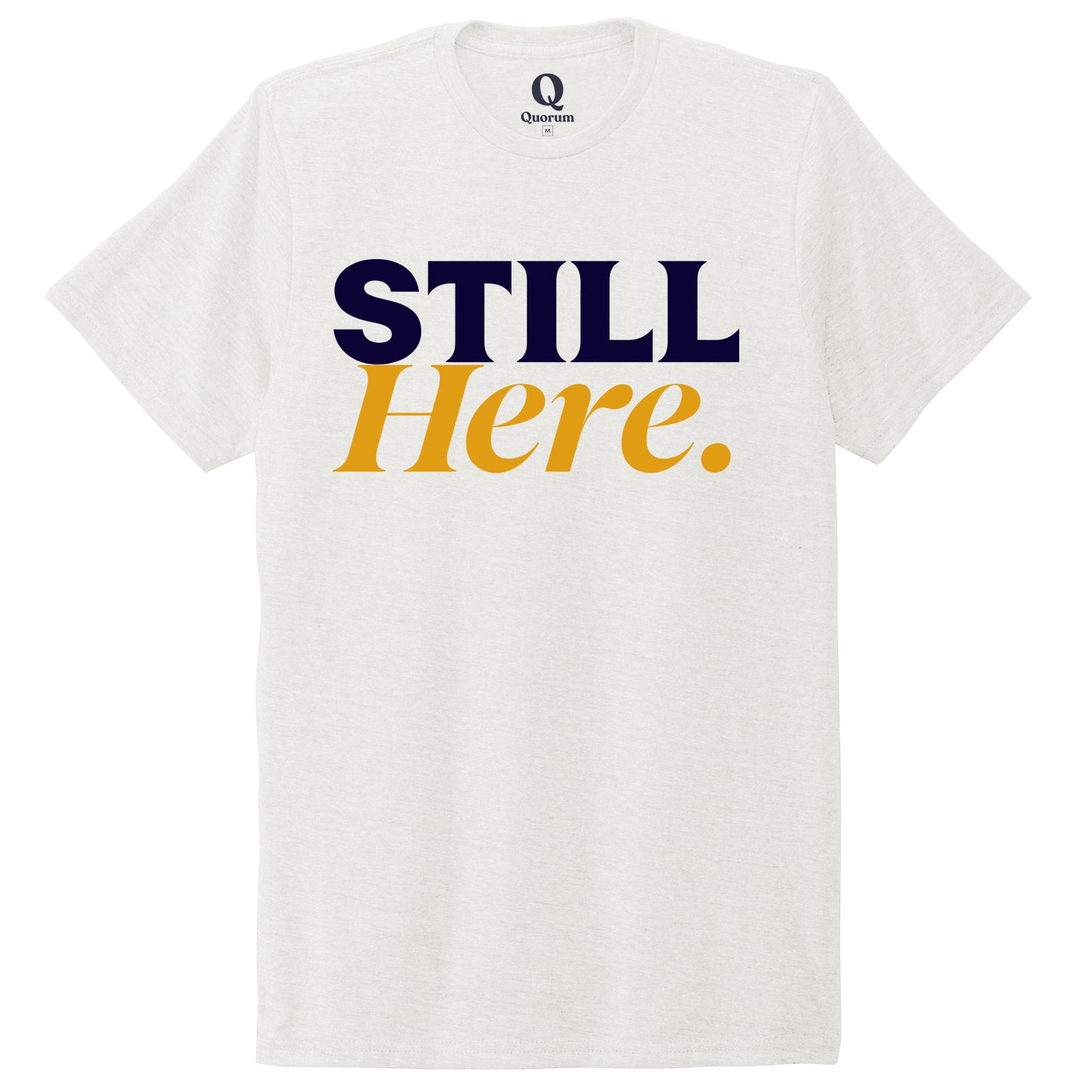 "Still Here." Quorum Unisex Tri-Blend Tee front print in Fairly White