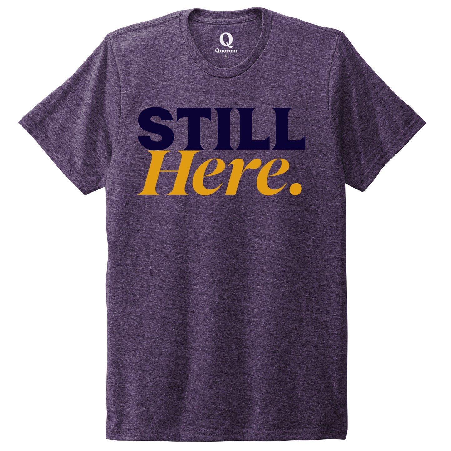 "Still Here." Quorum Unisex Tri-Blend Tee front print in Huckleberry
