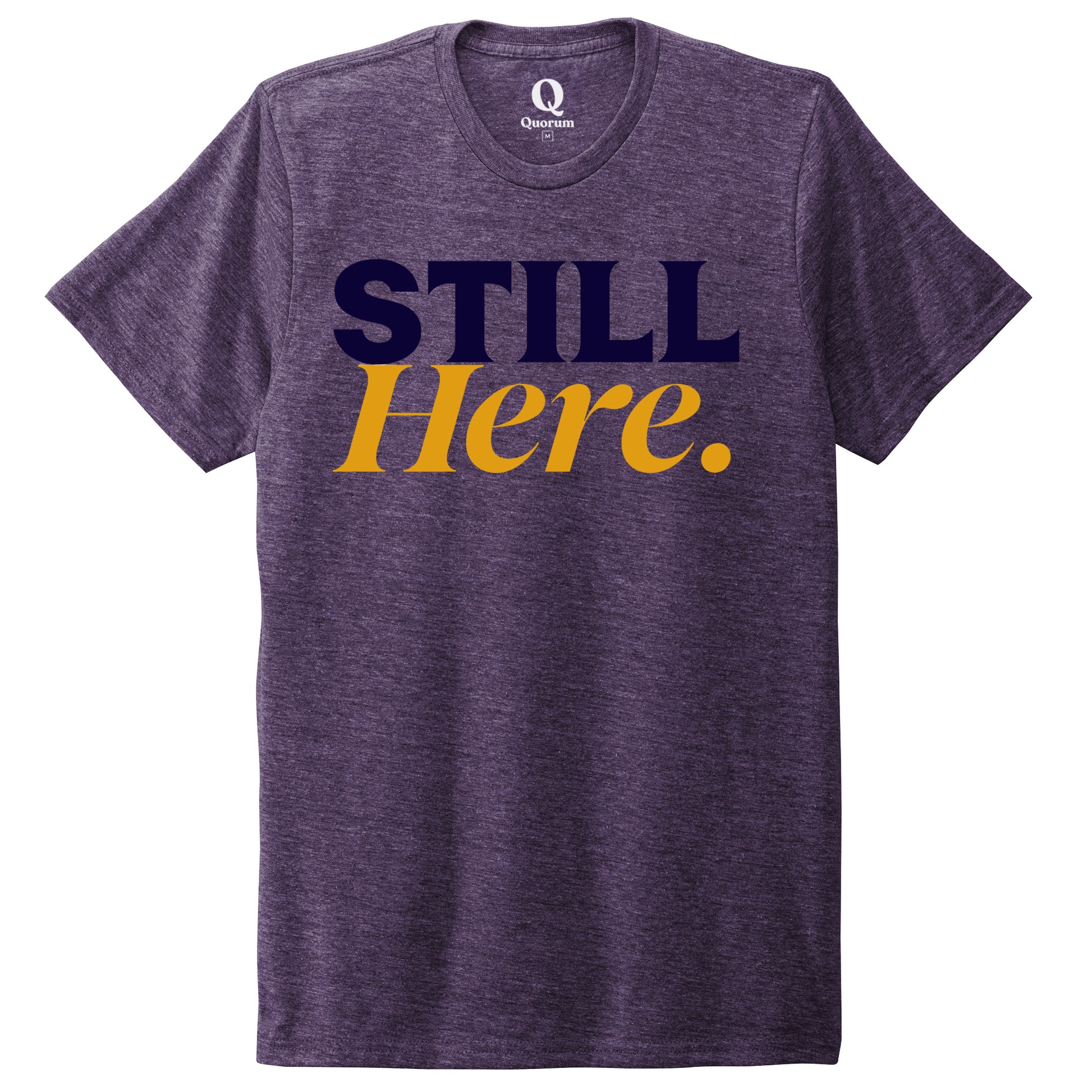 "Still Here." Quorum Unisex Tri-Blend Tee front print in Huckleberry