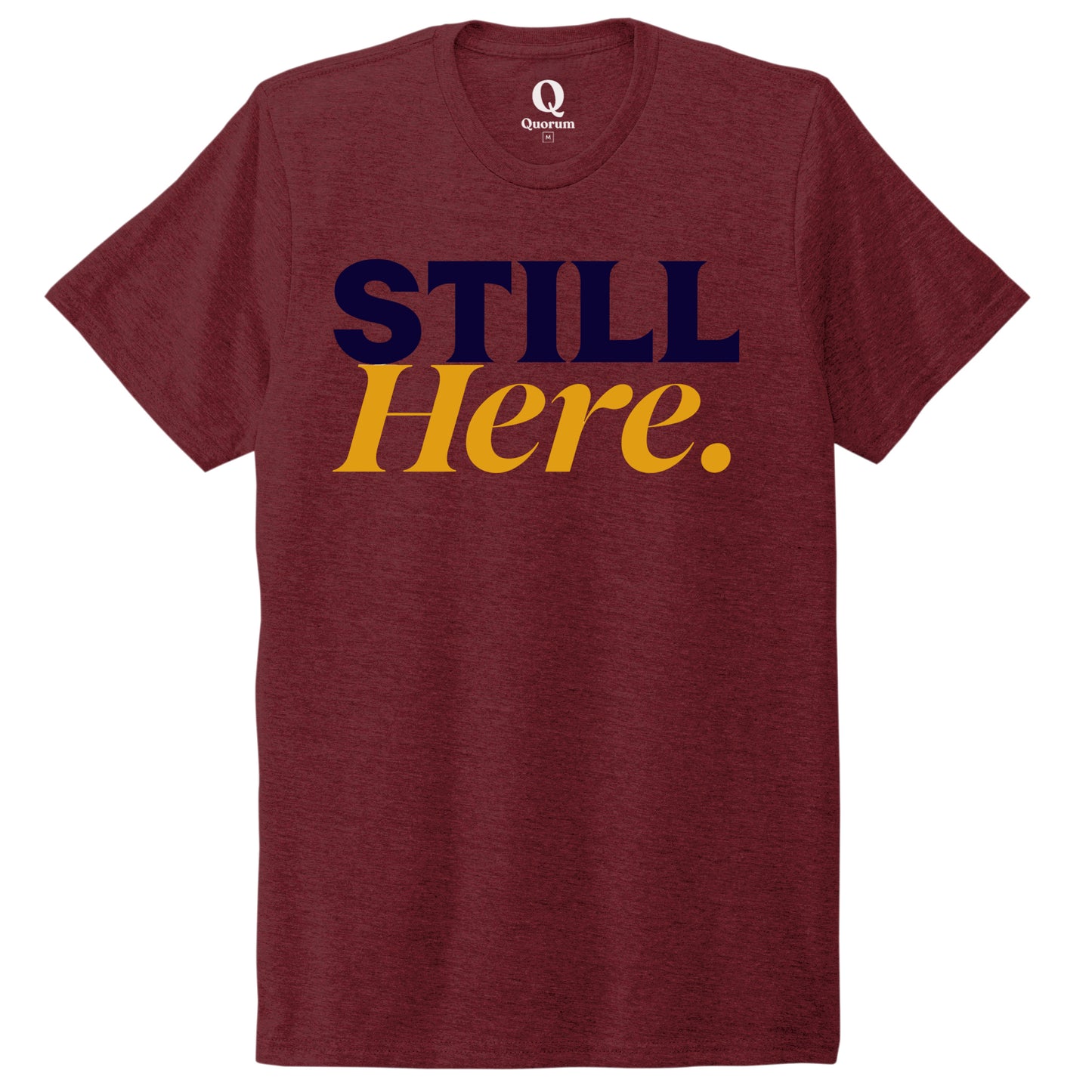 "Still Here." Quorum Unisex Tri-Blend Tee front print in Vino Red