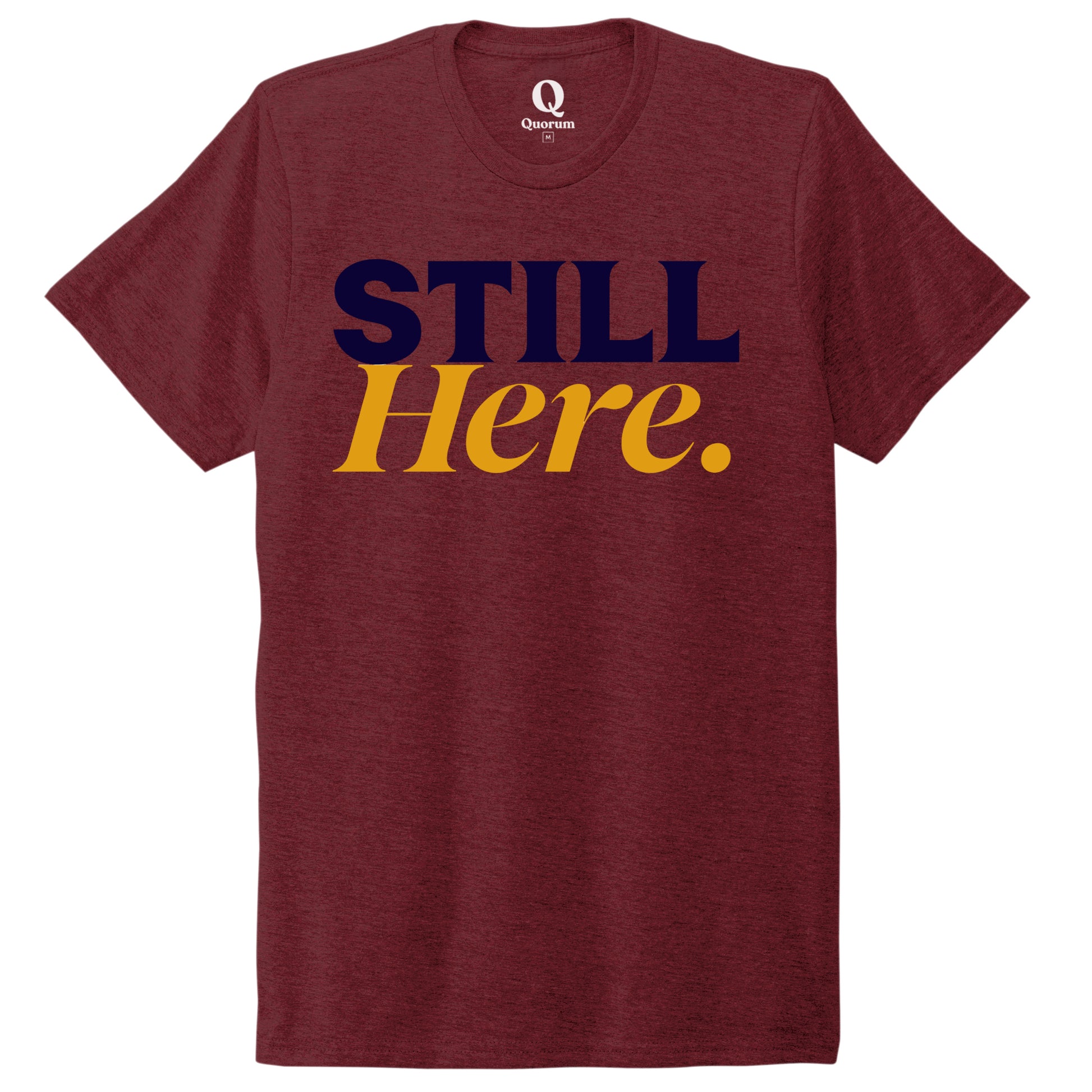 "Still Here." Quorum Unisex Tri-Blend Tee front print in Vino Red