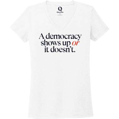 "A democracy shows up or it doesn't." Quorum Women's Tri-Blend V-Neck front print in Bright White