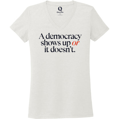 "A democracy shows up or it doesn't." Quorum Women's Tri-Blend V-Neck front print in Fairly White