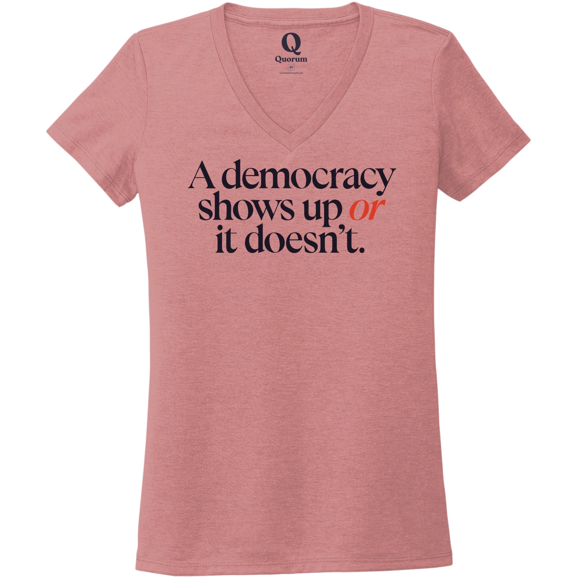"A democracy shows up or it doesn't." Quorum Women's Tri-Blend V-Neck front print in Vintage Rose