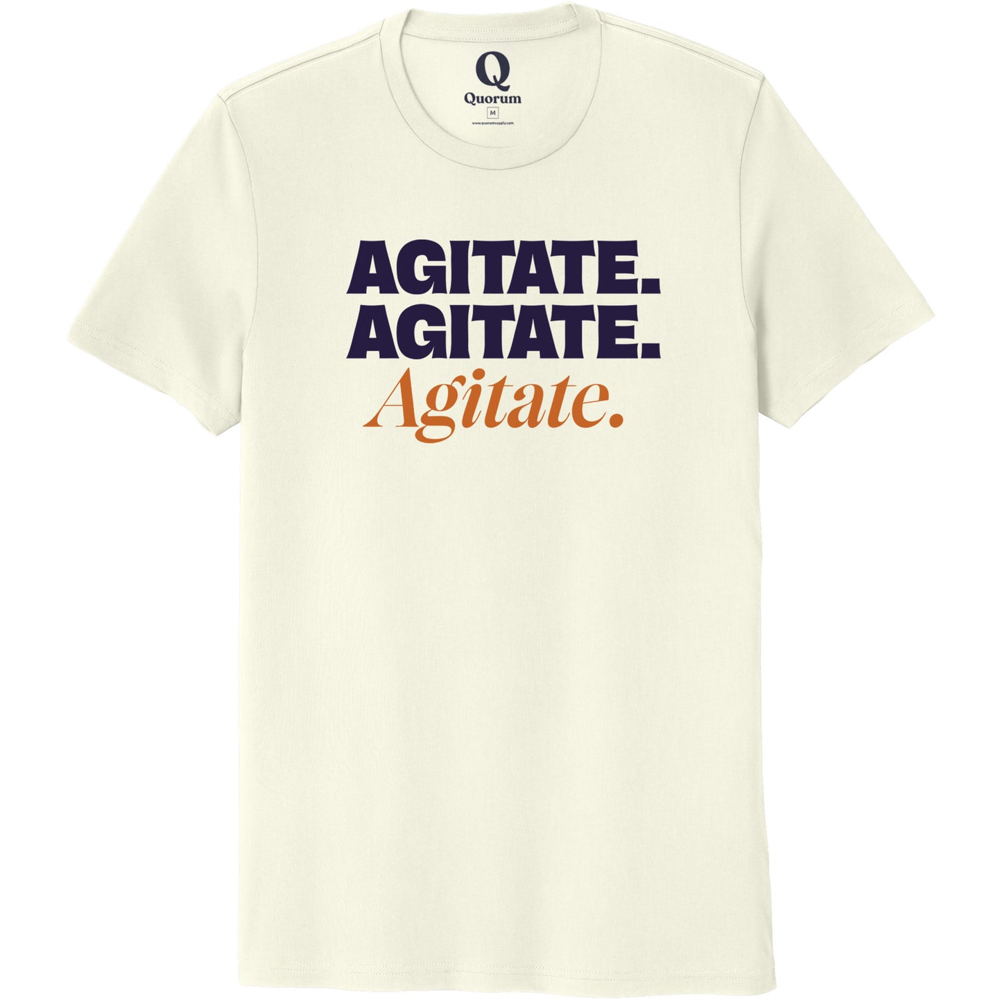 "Agitate. Agitate. Agitate." Quorum Unisex 100% Organic Cotton Tee front print in White Sand
