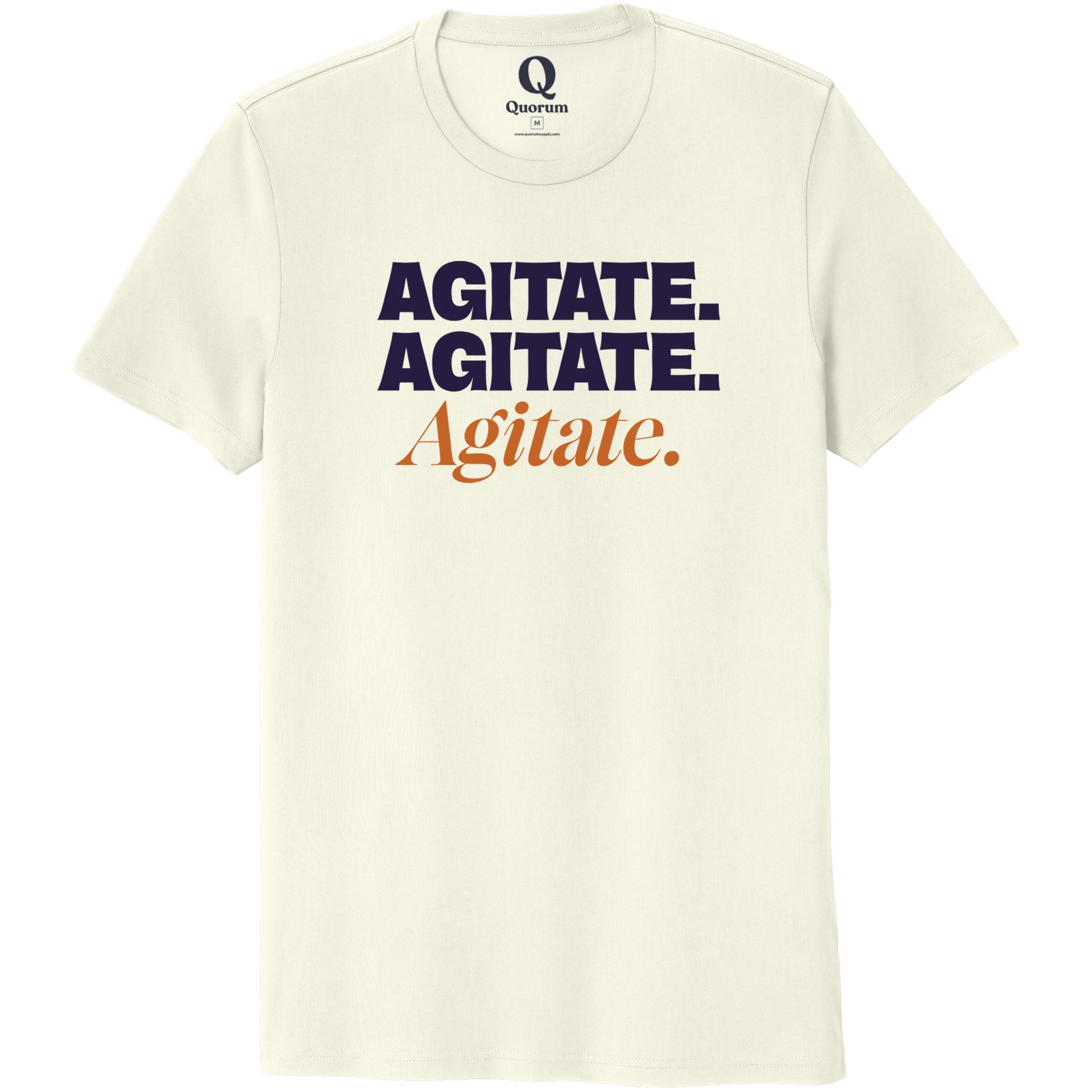 "Agitate. Agitate. Agitate." Quorum Unisex 100% Organic Cotton Tee front print in White Sand