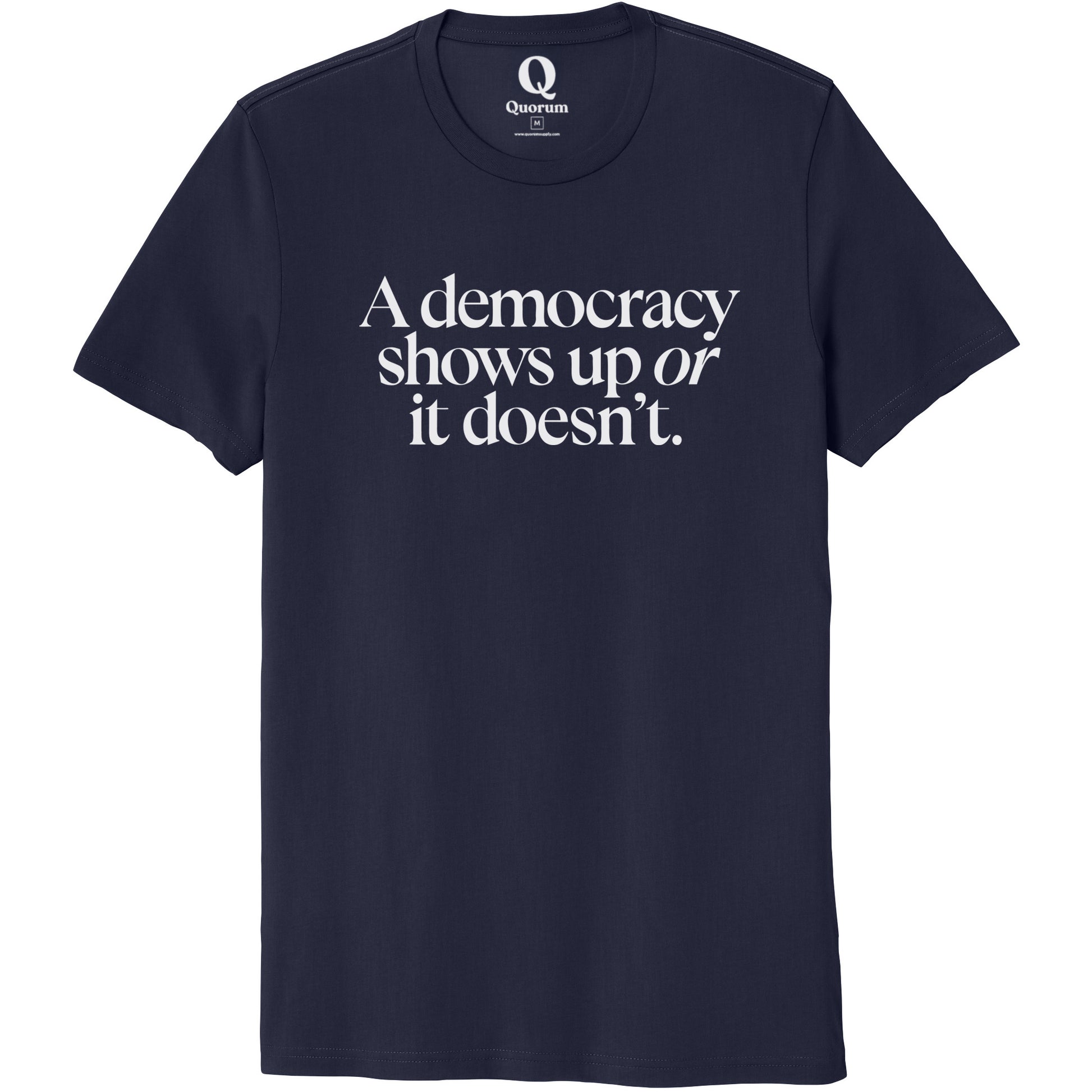 "A democracy shows up or it doesn't." Quorum Unisex 100% Organic Cotton Tee editorial print in Night Sky Navy