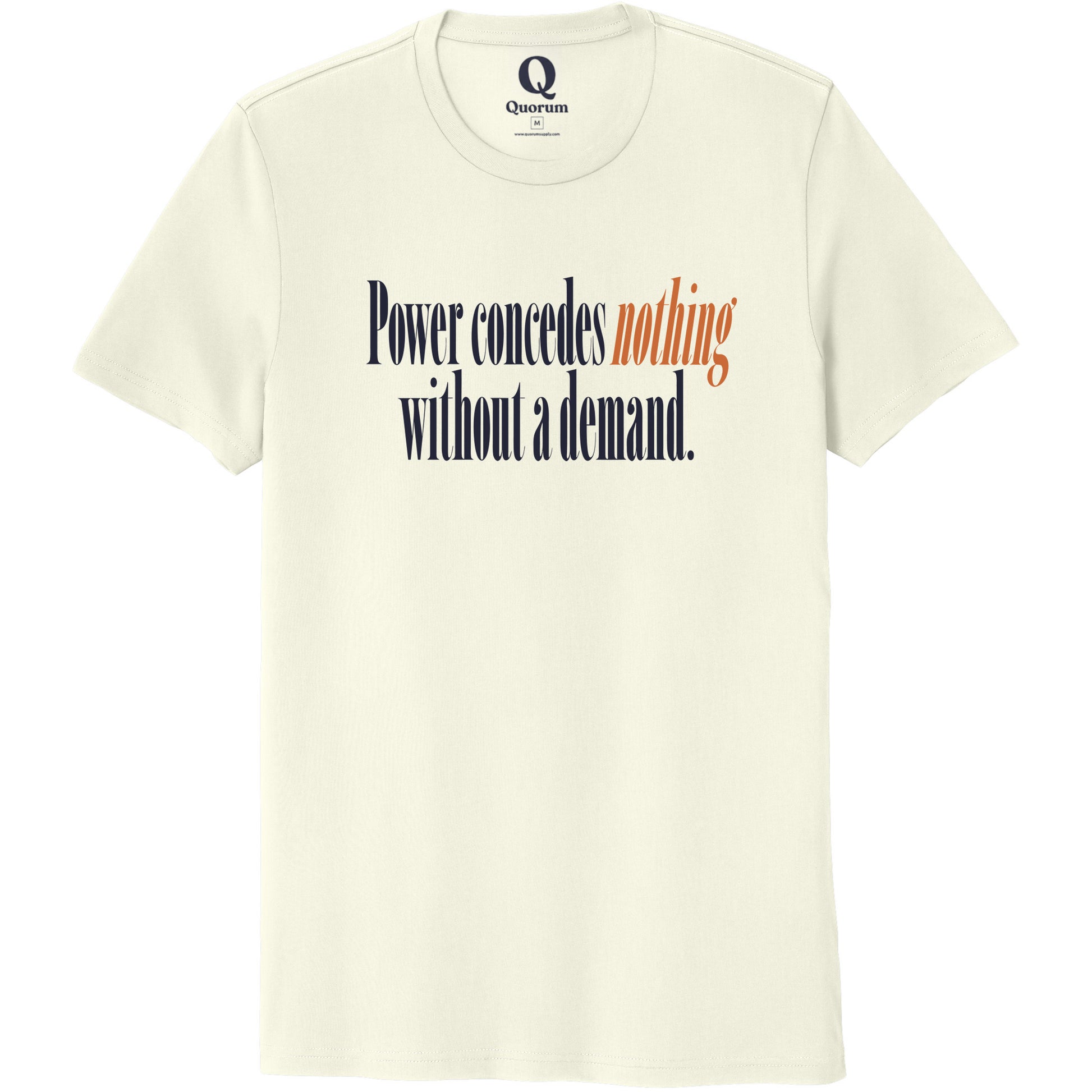 "Power concedes nothing without a demand." Quorum Unisex 100% Organic Cotton Tee front print in White Sand