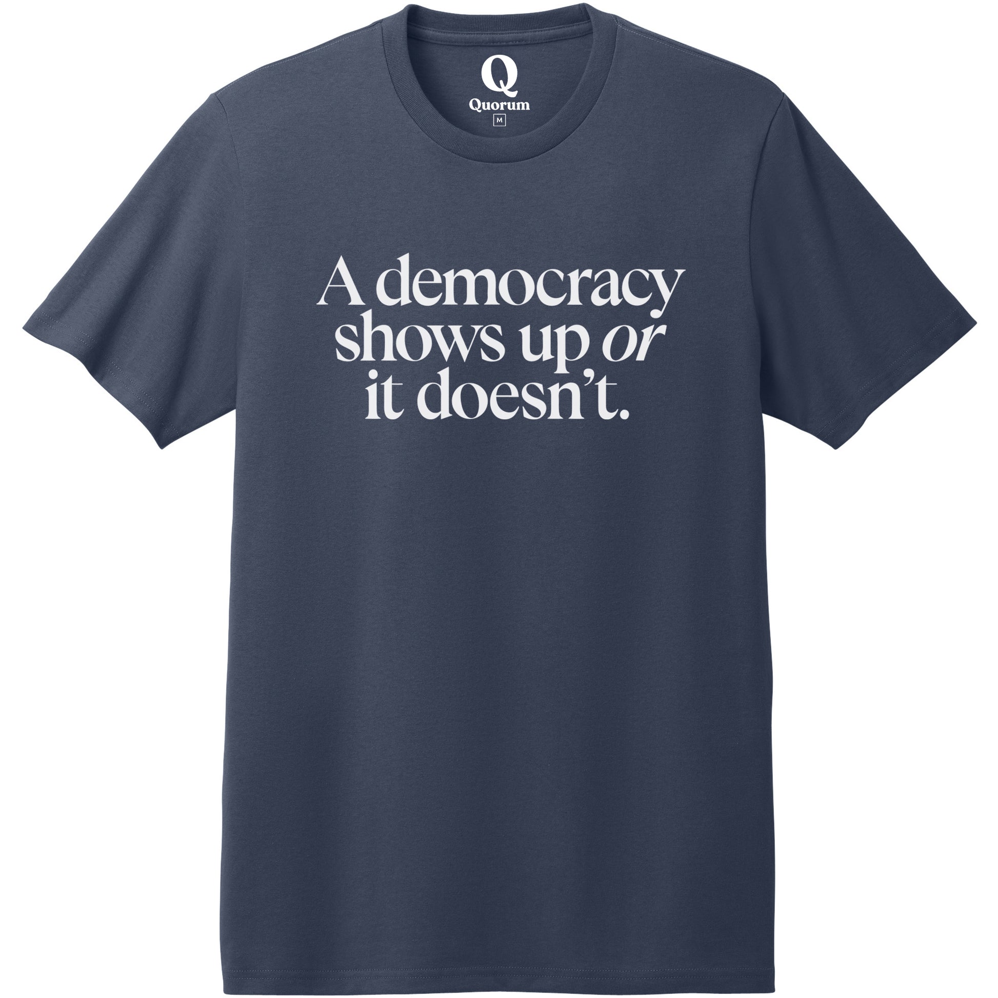 "A democracy shows up or it doesn't." Quorum Heavyweight Recycled Cotton Tee editorial print in Night Sky Navy