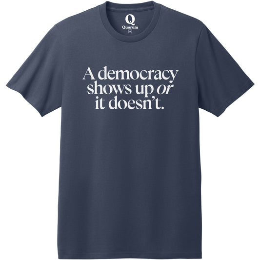 "A democracy shows up or it doesn't." Quorum Heavyweight Recycled Cotton Tee editorial print in Night Sky Navy
