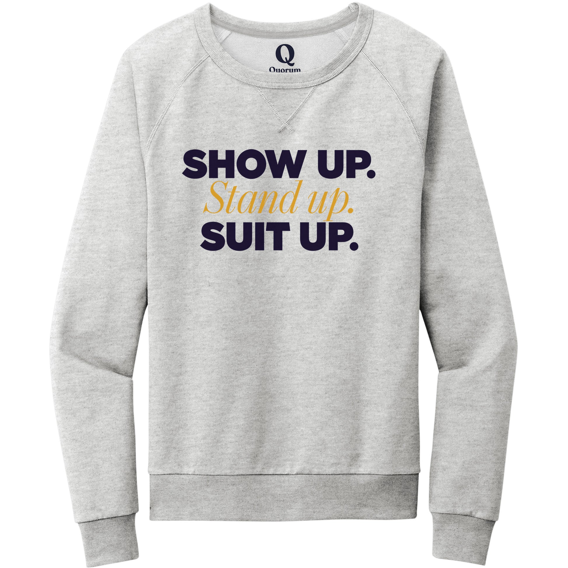 "Show Up." Quorum Crewneck Sweatshirt front print in Granite Grey Heather