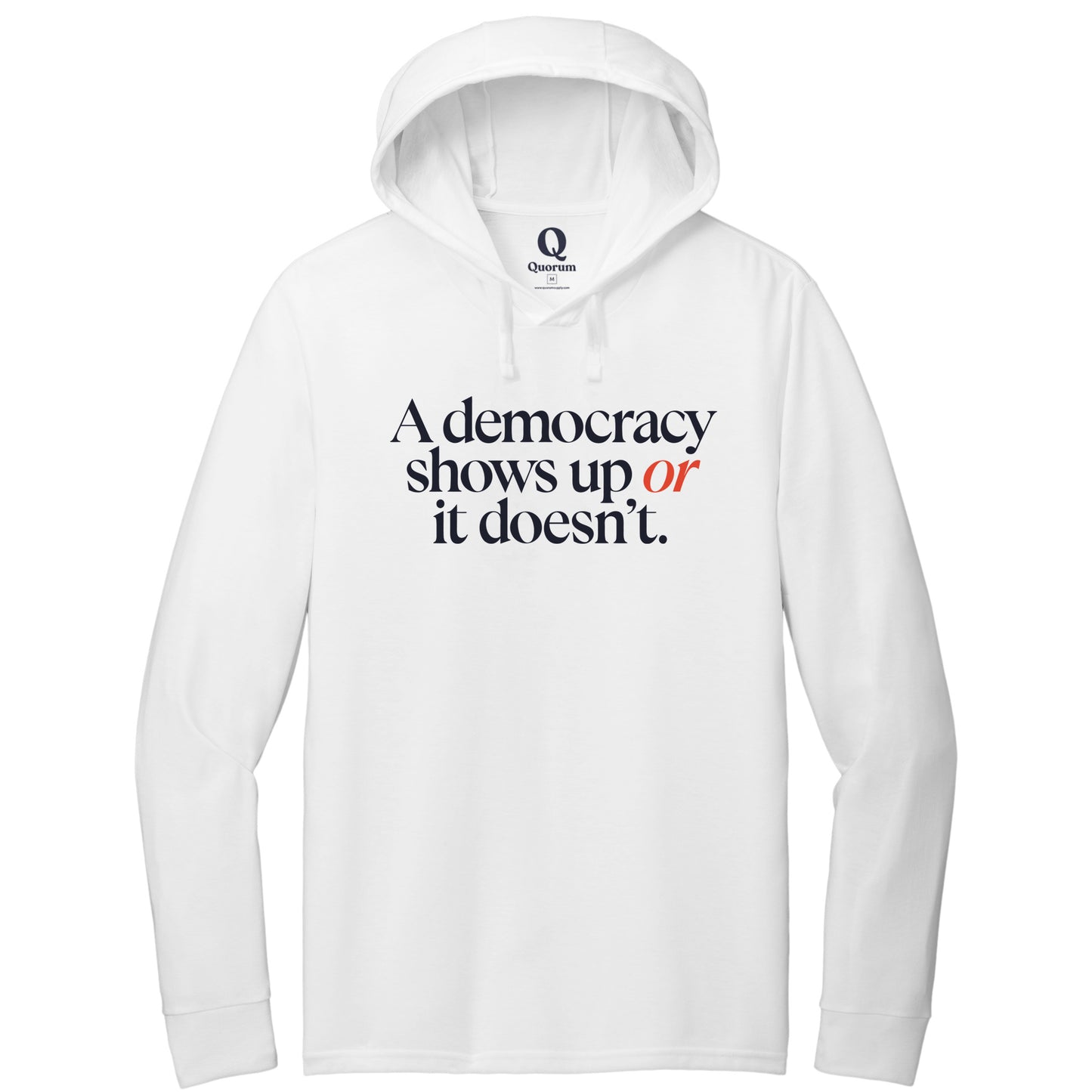"A democracy shows up or it doesn't." Quorum Tri-Blend Hoodie Tee front print in Bright White