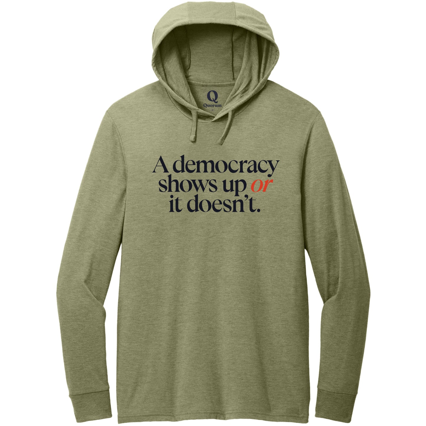 "A democracy shows up or it doesn't." Quorum Tri-Blend Hoodie Tee front print in Olive You Green
