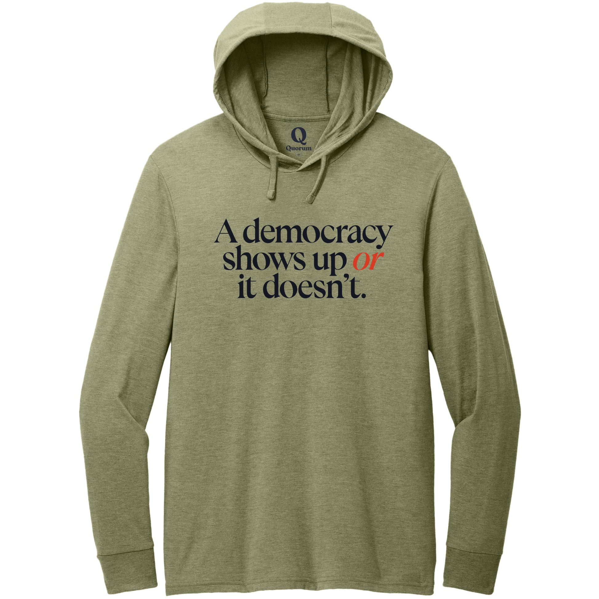 "A democracy shows up or it doesn't." Quorum Tri-Blend Hoodie Tee front print in Olive You Green