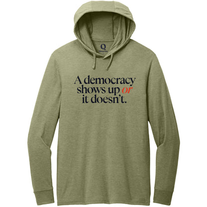 "A democracy shows up or it doesn't." Quorum Tri-Blend Hoodie Tee front print in Olive You Green