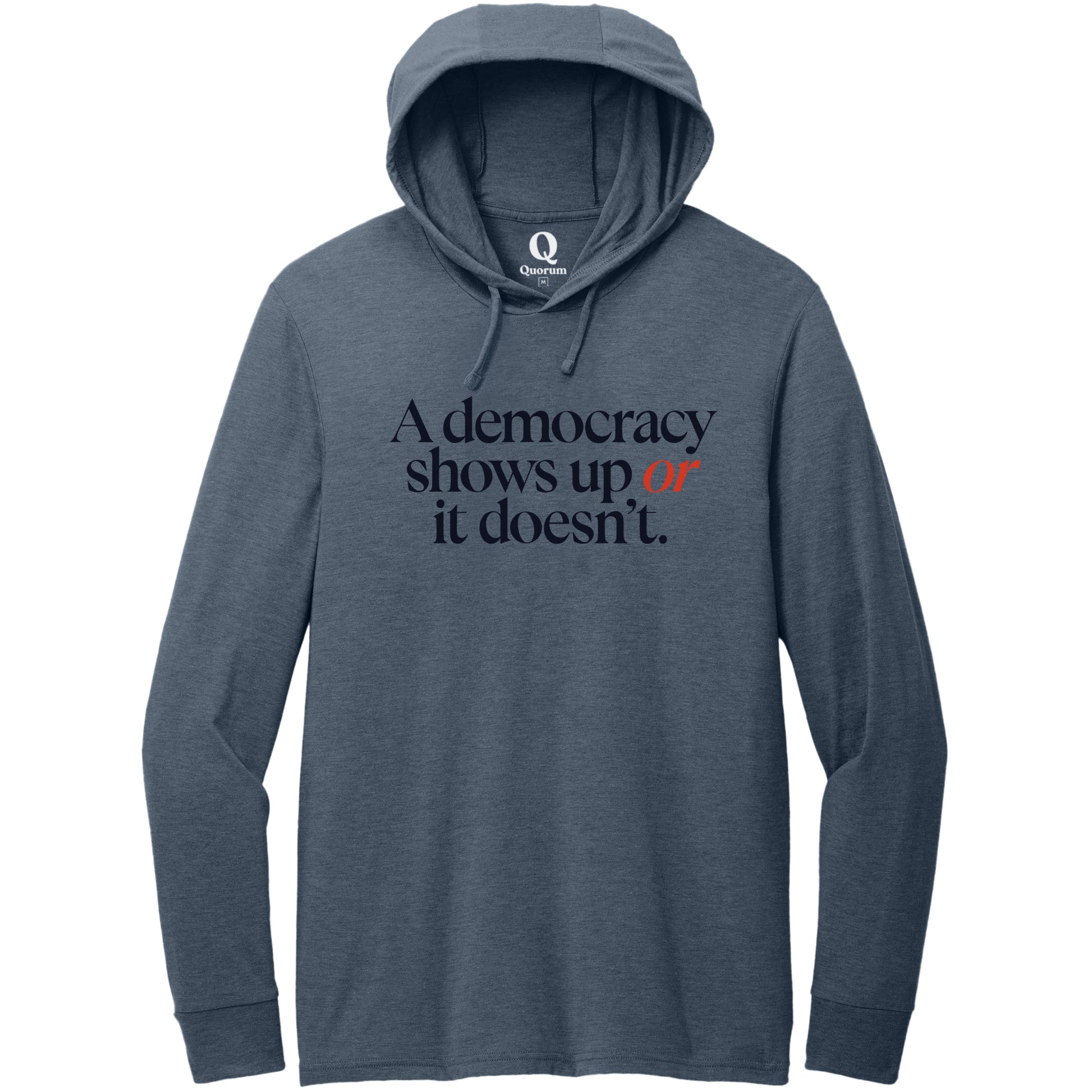 "A democracy shows up or it doesn't." Quorum Tri-Blend Hoodie Tee front print in Rebel Blue