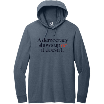 "A democracy shows up or it doesn't." Quorum Tri-Blend Hoodie Tee front print in Rebel Blue