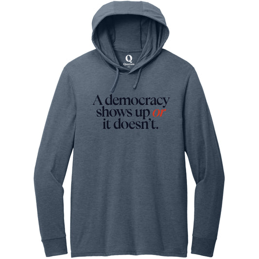 "A democracy shows up or it doesn't." Quorum Tri-Blend Hoodie Tee front print in Rebel Blue