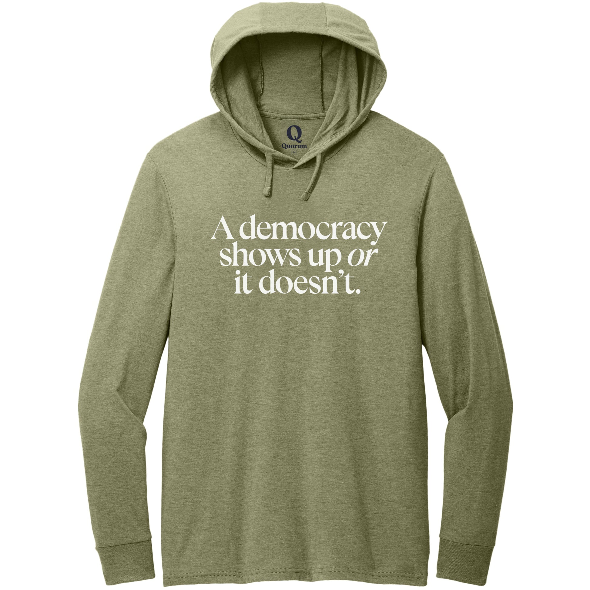 "A democracy shows up or it doesn't." Quorum Tri-Blend Hoodie Tee editorial print in Olive You Green