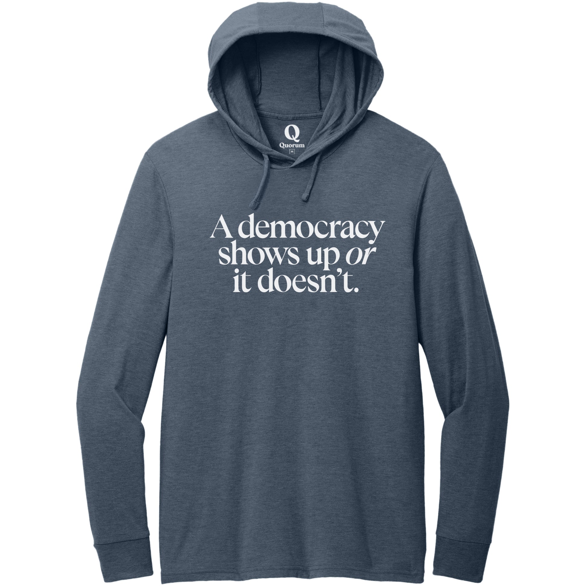 "A democracy shows up or it doesn't." Quorum Tri-Blend Hoodie Tee editorial print in Rebel Blue