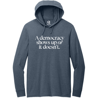 "A democracy shows up or it doesn't." Quorum Tri-Blend Hoodie Tee editorial print in Rebel Blue