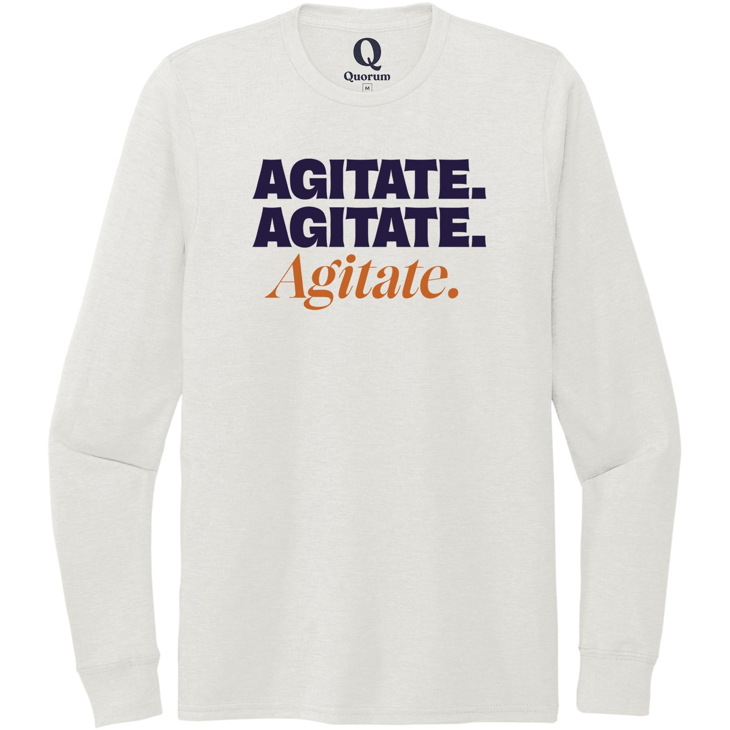 "Agitate. Agitate. Agitate." Quorum Unisex Tri-Blend Long Sleeve front print in Fairly White