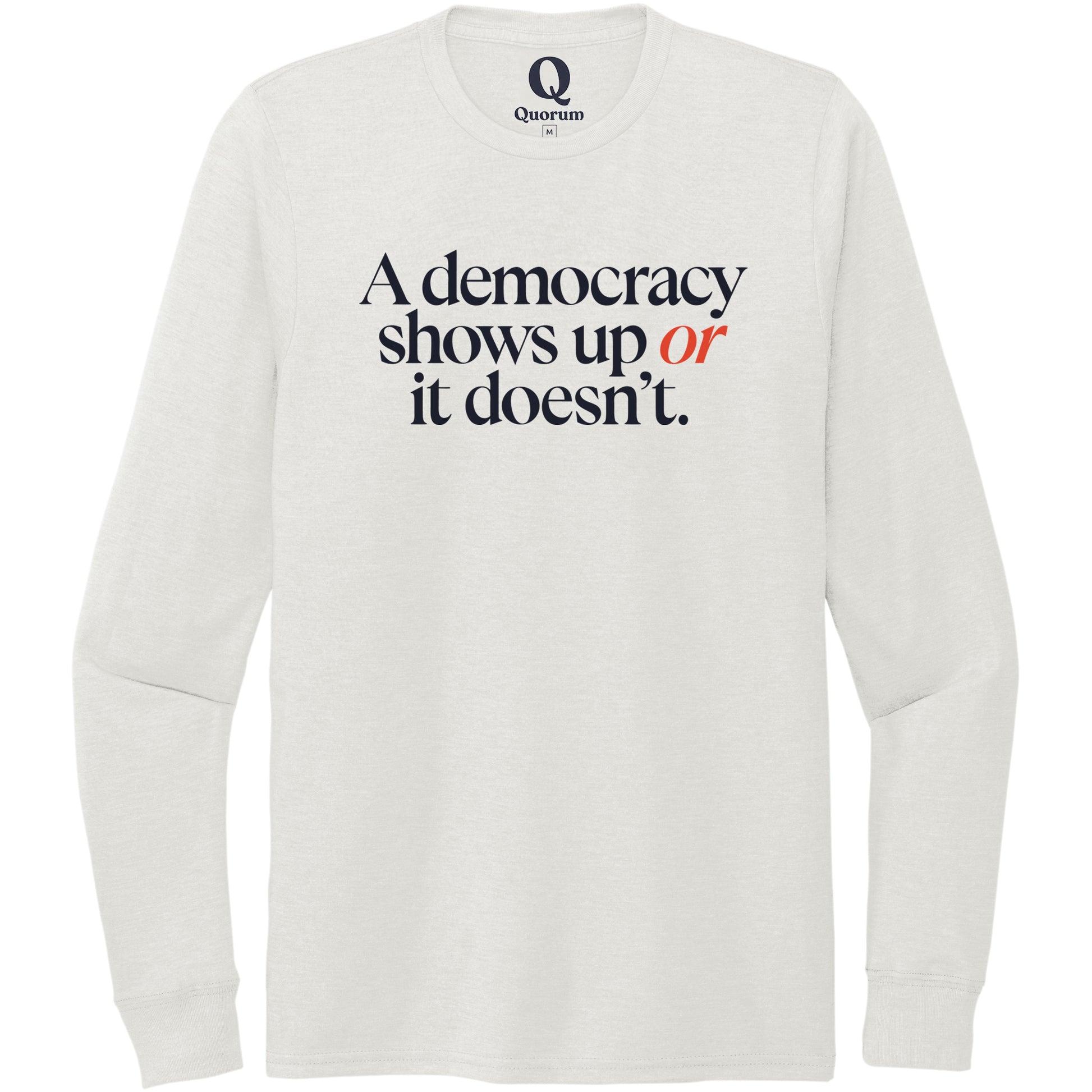 "A democracy shows up or it doesn't." Quorum Unisex Tri-Blend Long Sleeve front print in Fairly White