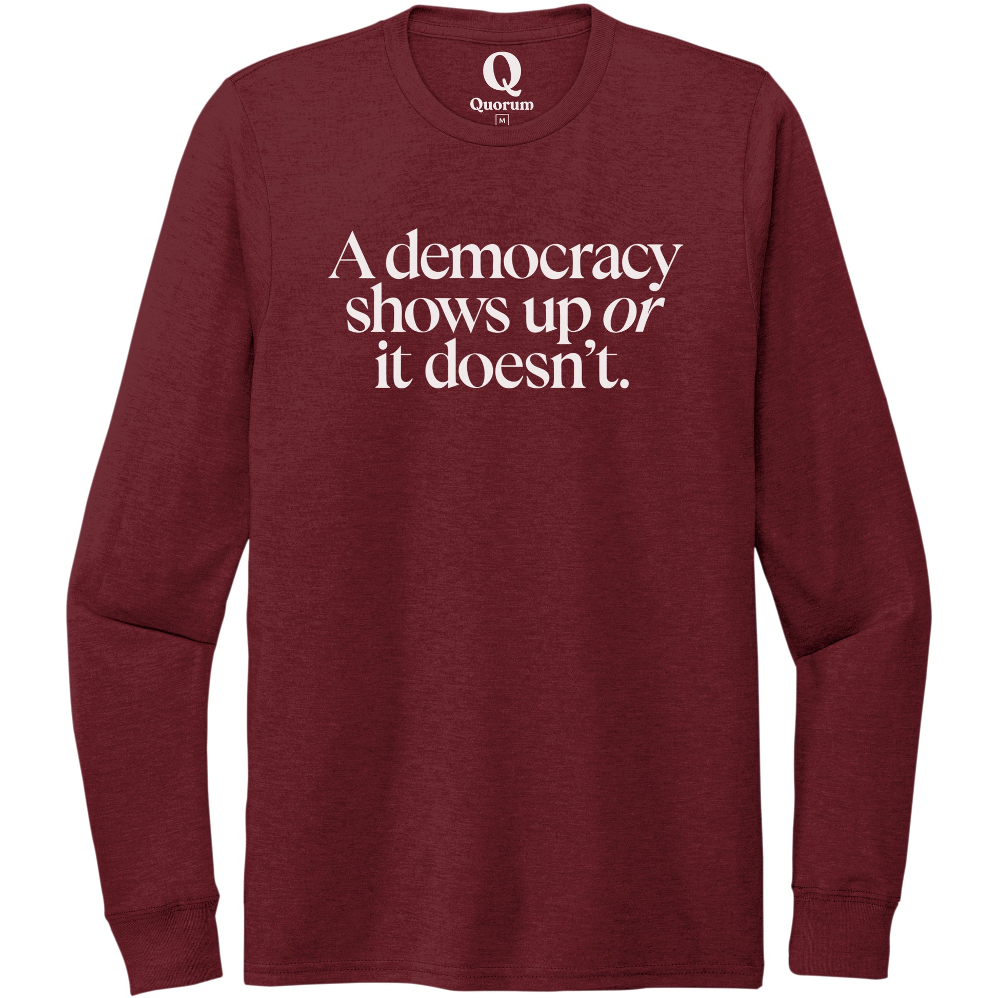 "A democracy shows up or it doesn't." Quorum Unisex Tri-Blend Long Sleeve editorial print in Vino Red